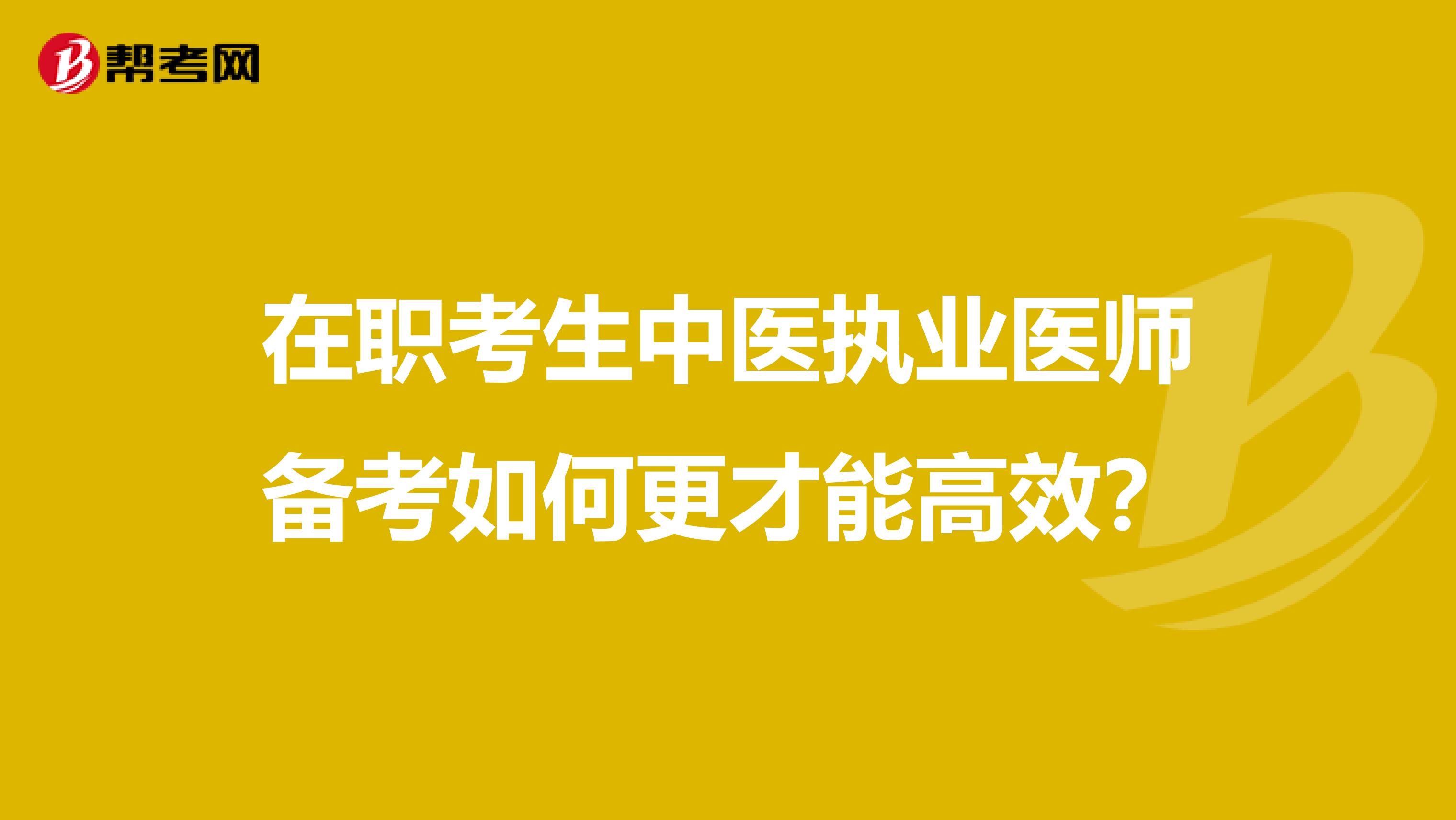 在职考生中医执业医师备考如何更才能高效？