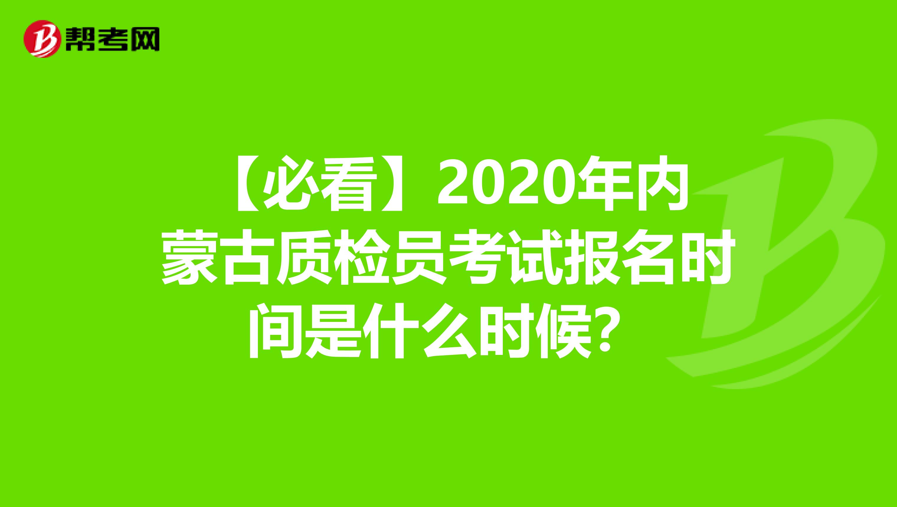 【必看】2020年内蒙古质检员考试报名时间是什么时候？