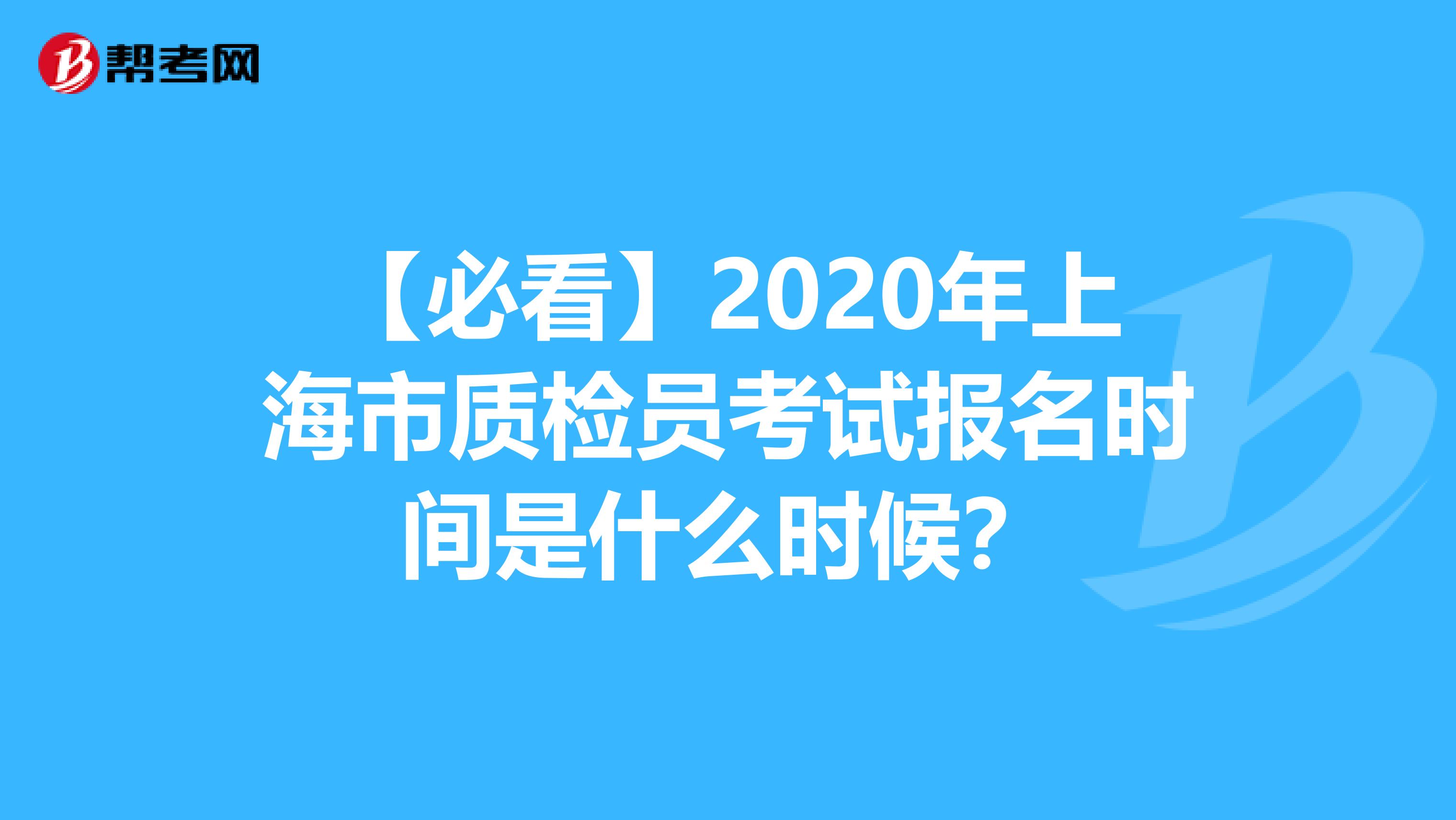 【必看】2020年上海市质检员考试报名时间是什么时候？