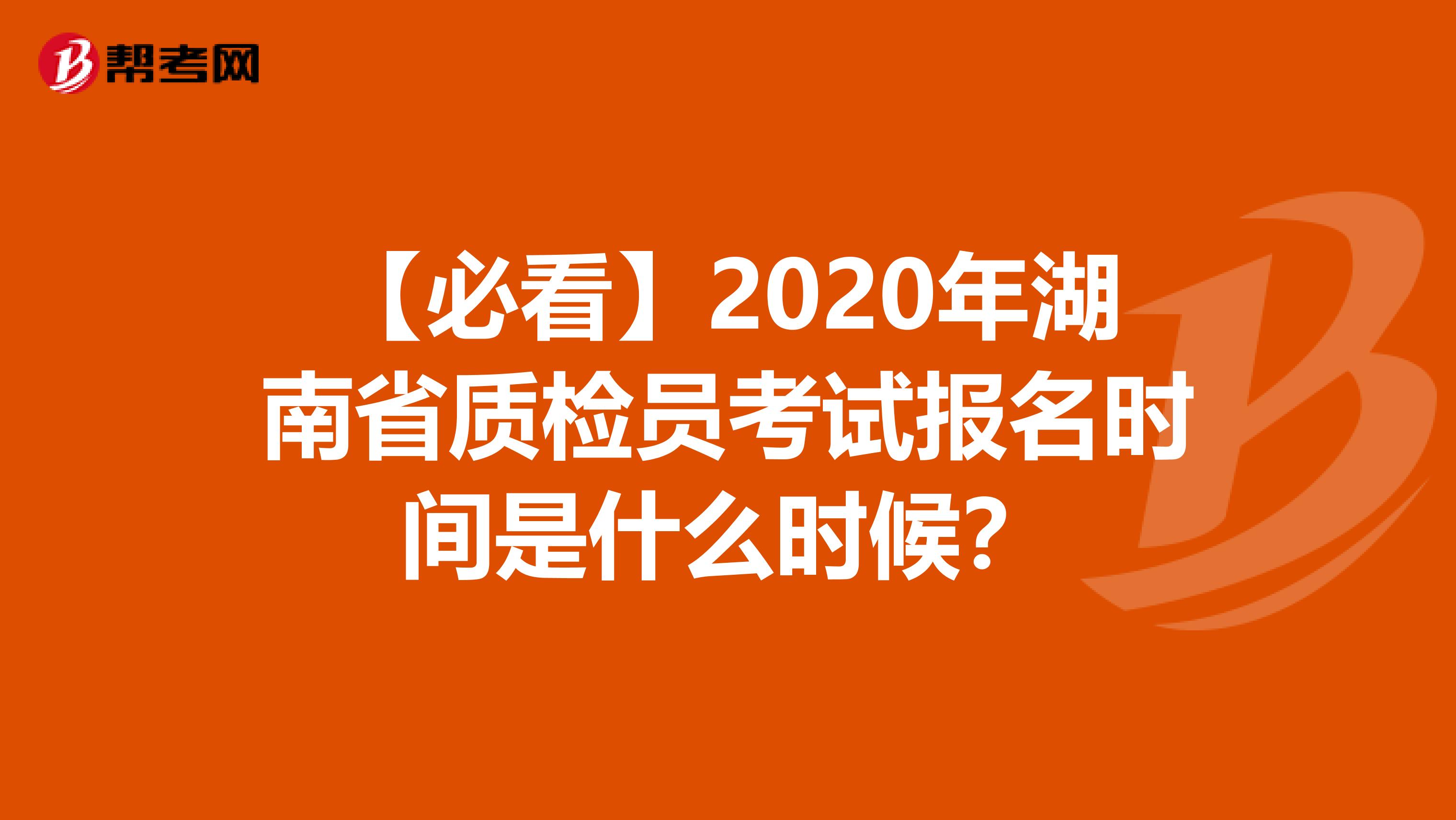 【必看】2020年湖南省质检员考试报名时间是什么时候？