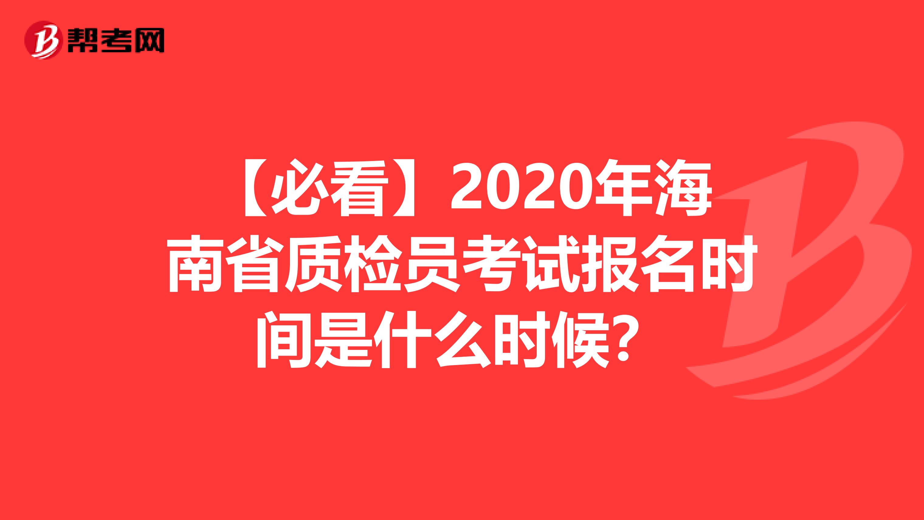 【必看】2020年海南省质检员考试报名时间是什么时候？