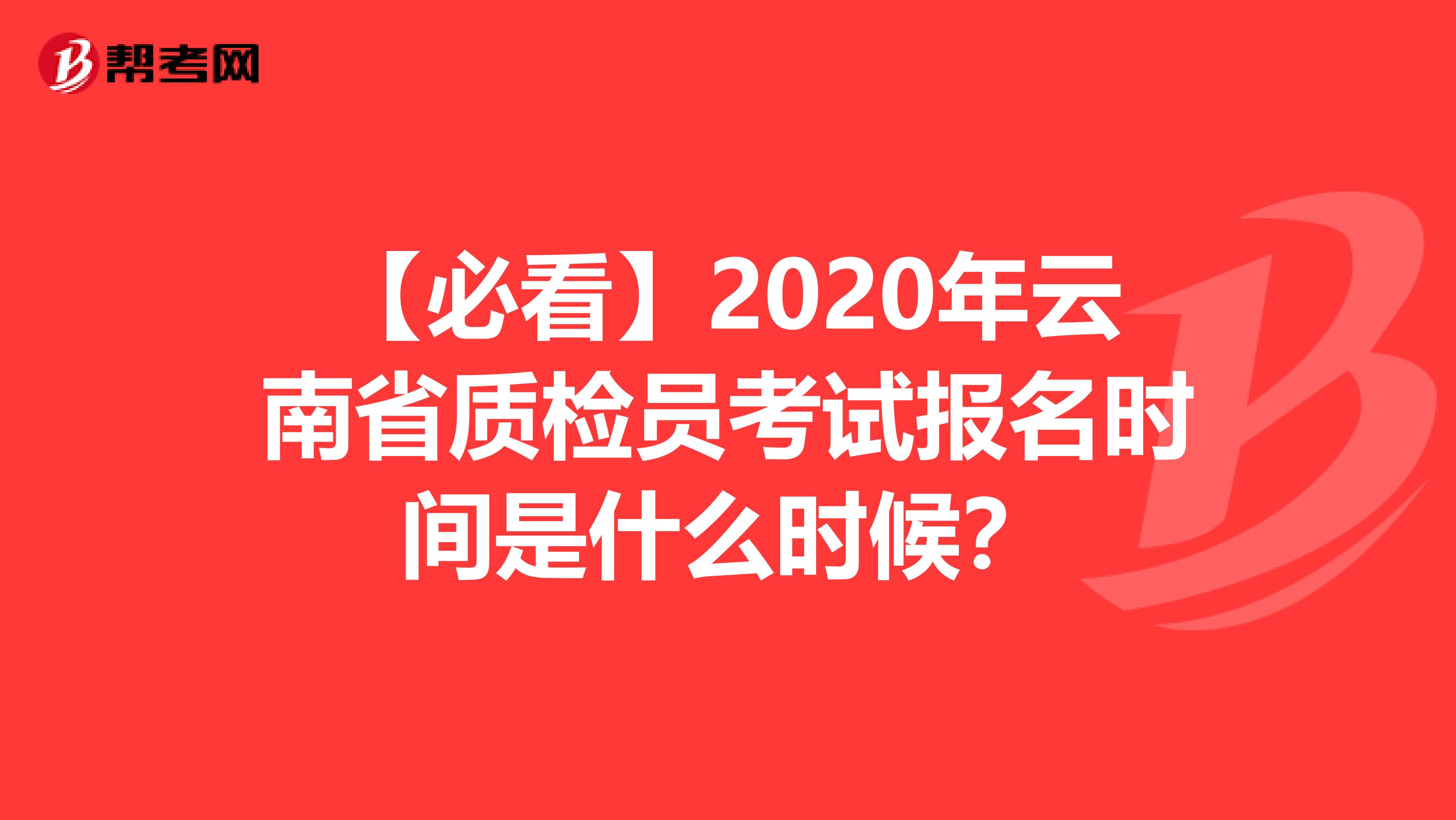 【必看】2020年云南省质检员考试报名时间是什么时候？