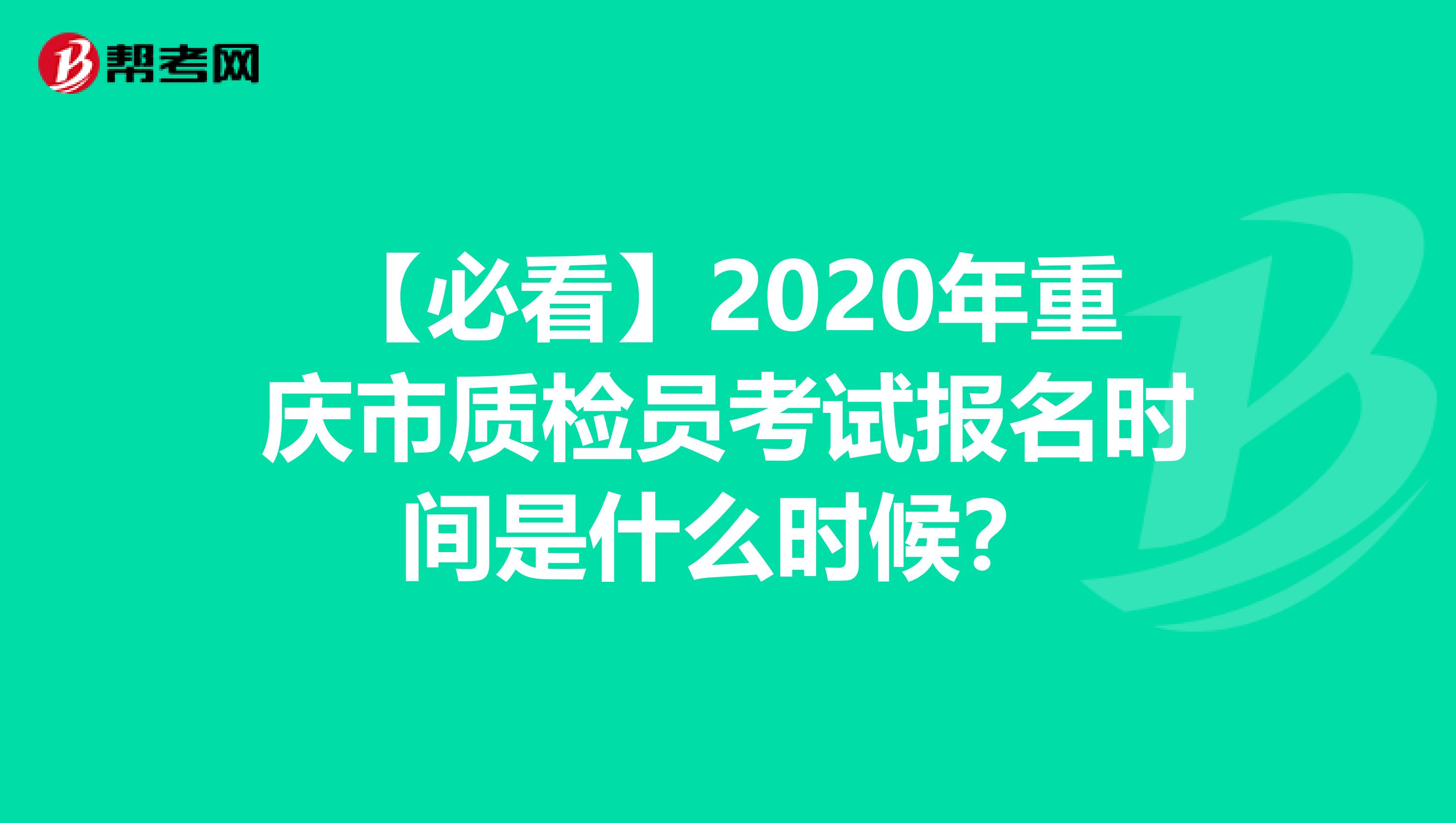 【必看】2020年重庆市质检员考试报名时间是什么时候？