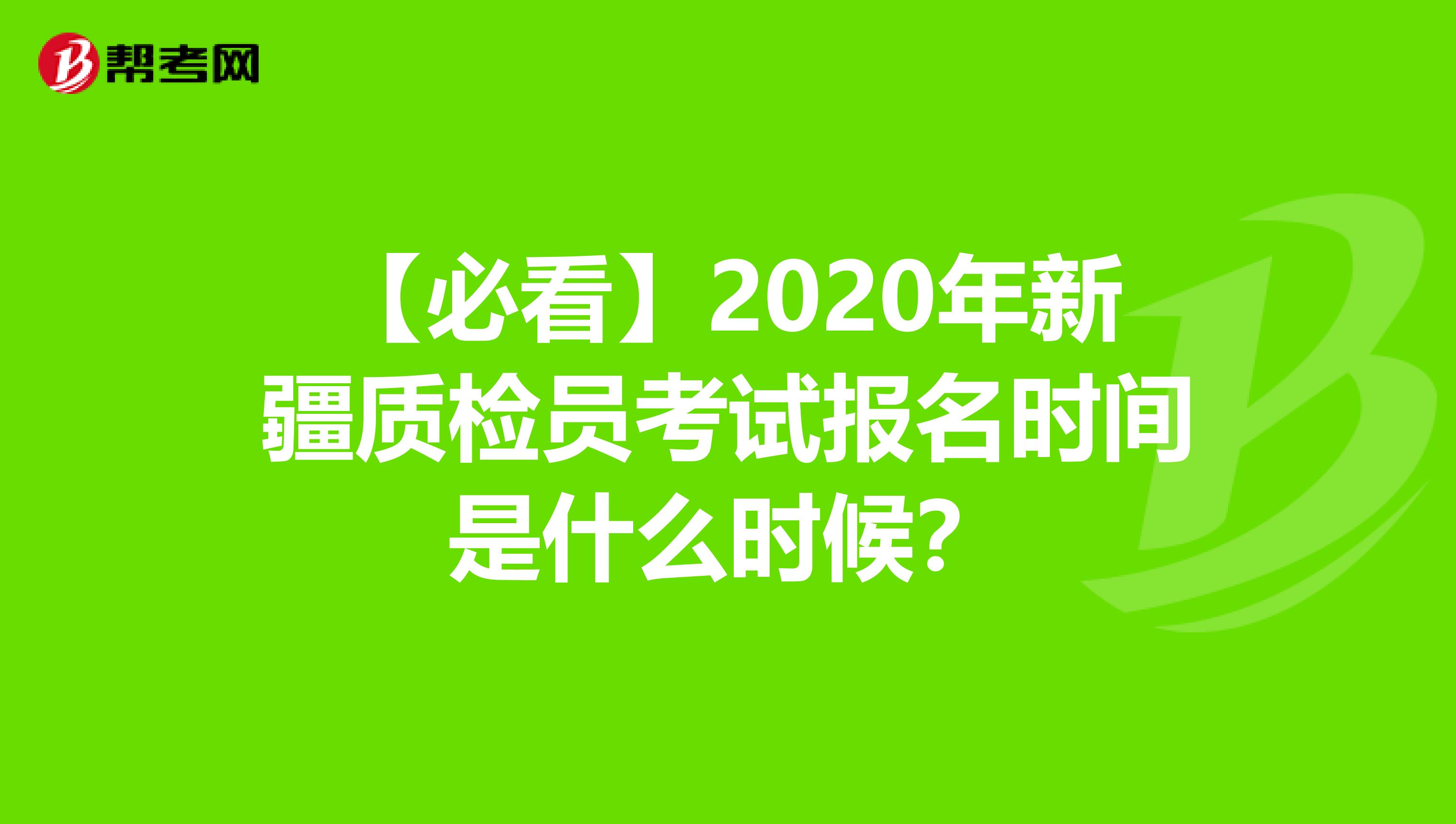【必看】2020年新疆质检员考试报名时间是什么时候？
