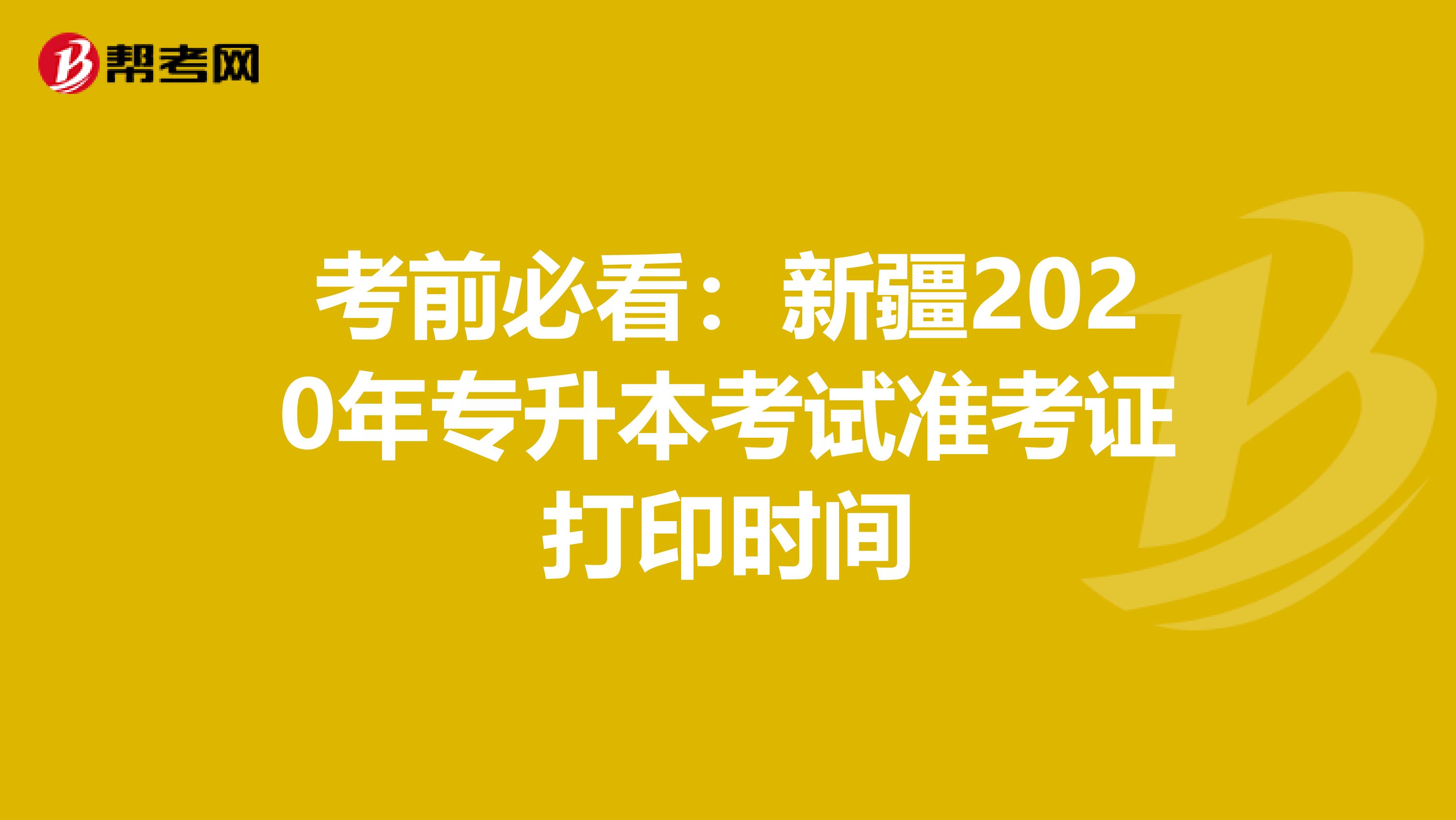 考前必看：新疆2020年专升本考试准考证打印时间