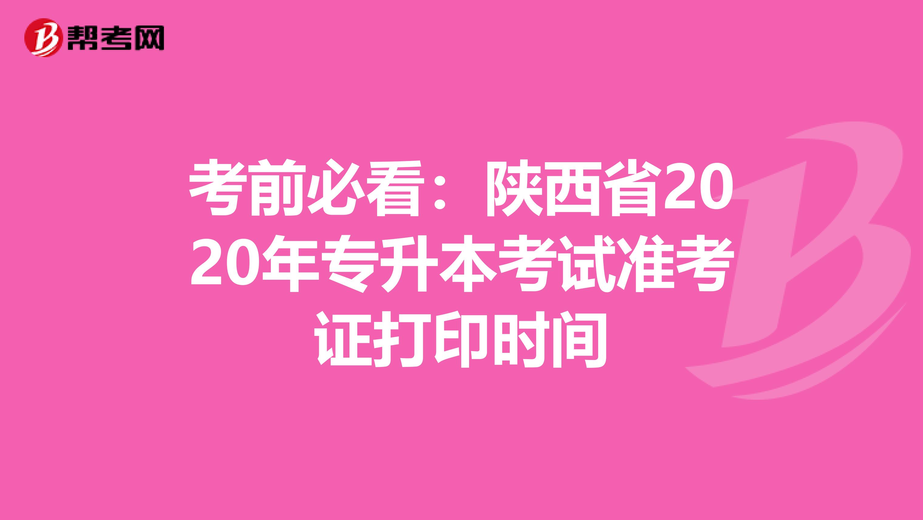考前必看：陕西省2020年专升本考试准考证打印时间