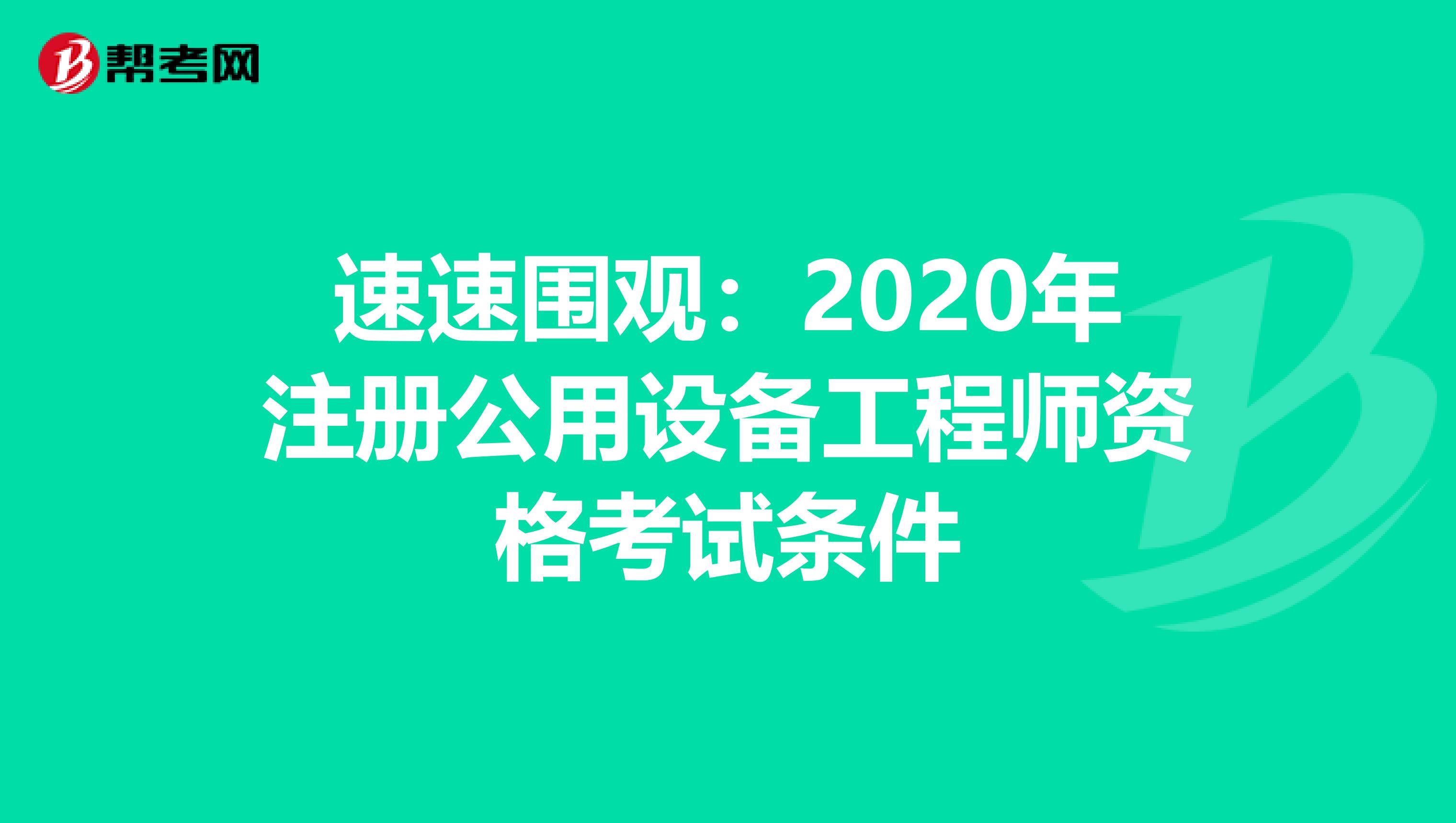 速速围观：2020年注册公用设备工程师资格考试条件