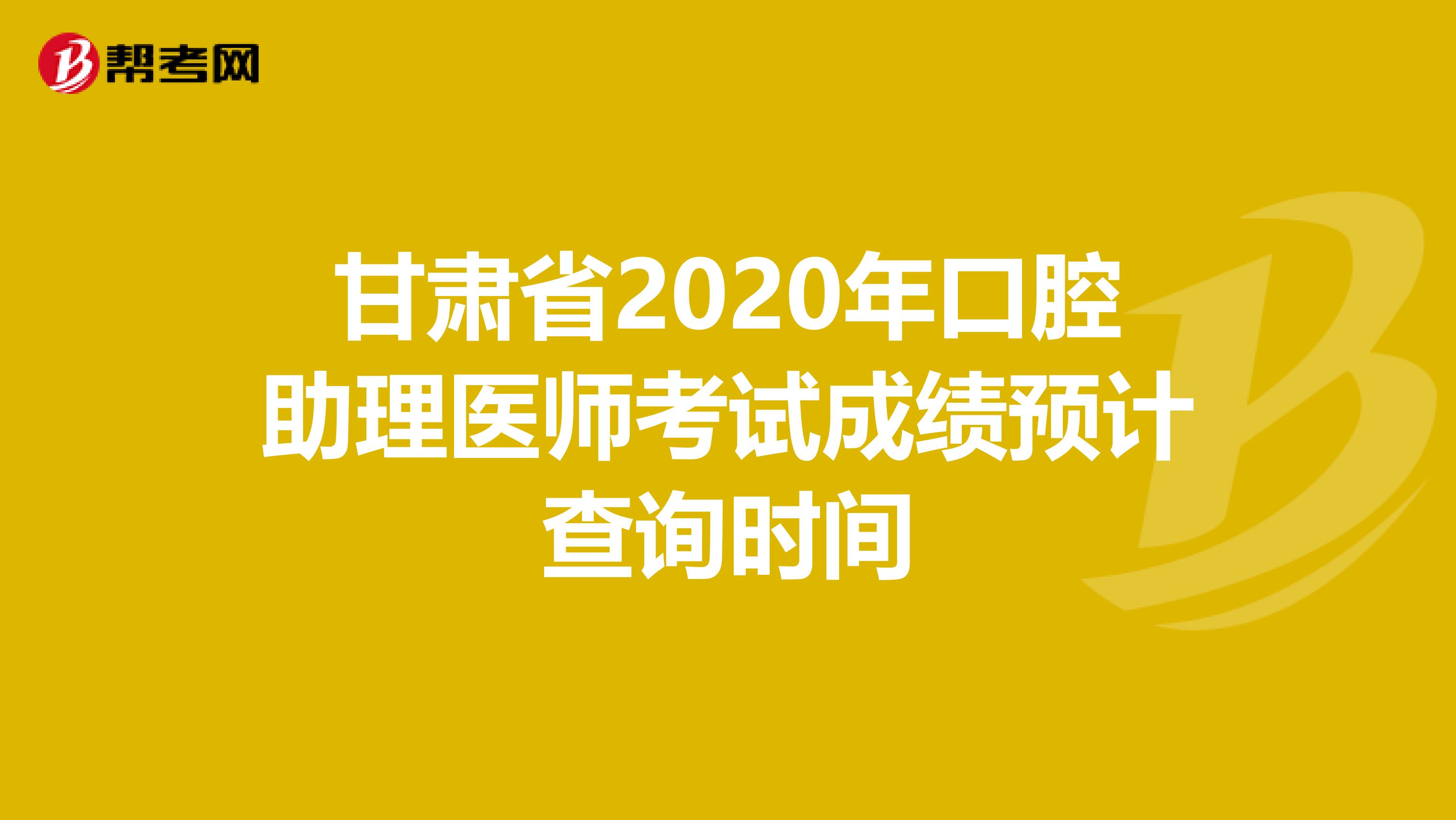 甘肃省2020年口腔助理医师考试成绩预计查询时间