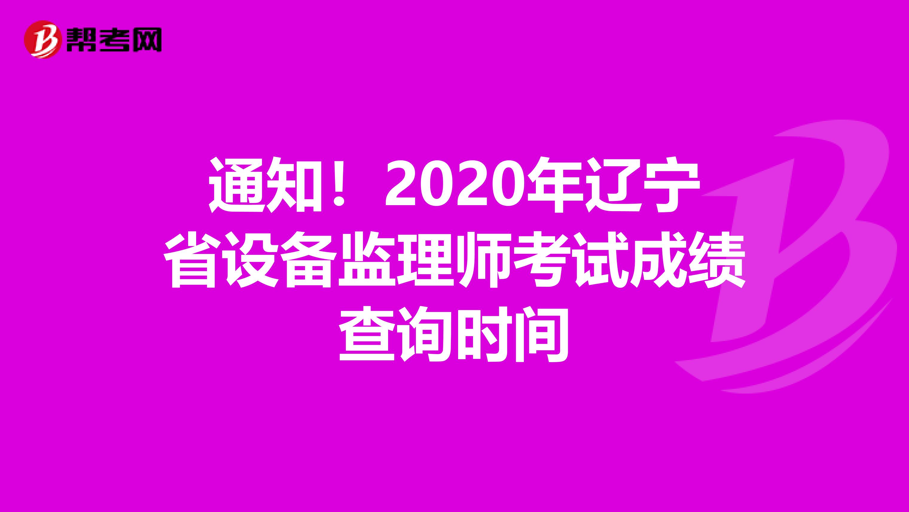 通知！2020年辽宁省设备监理师考试成绩查询时间