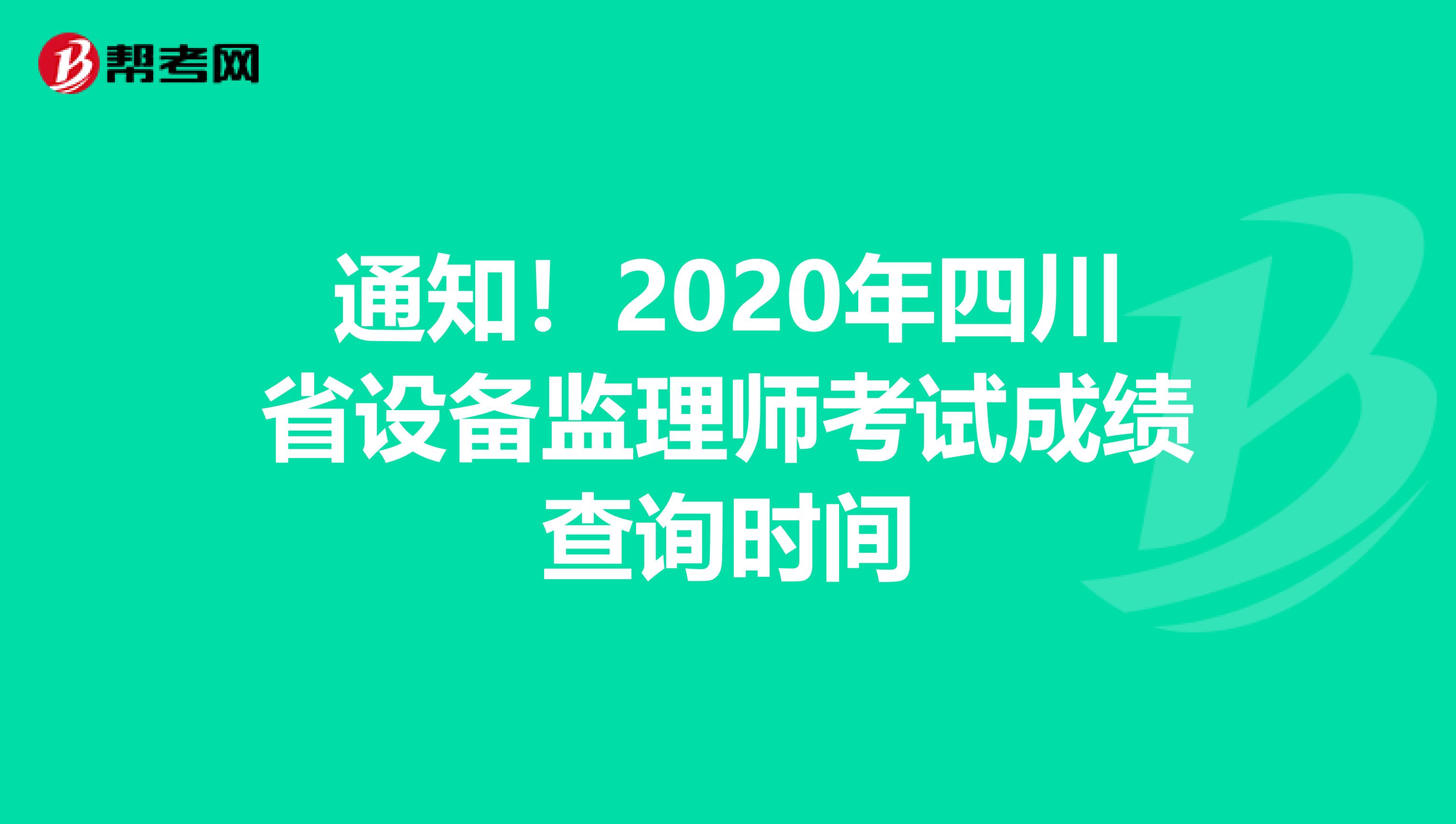 通知！2020年四川省设备监理师考试成绩查询时间
