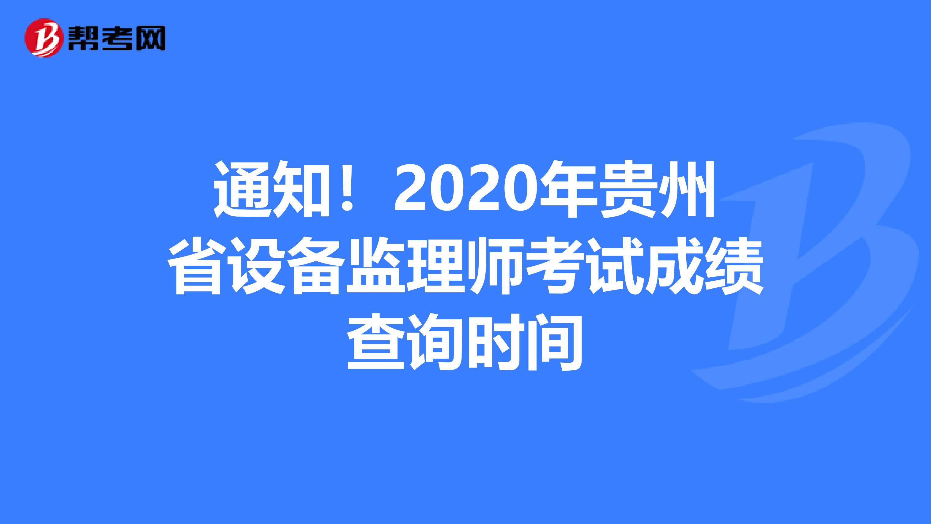 通知！2020年贵州省设备监理师考试成绩查询时间