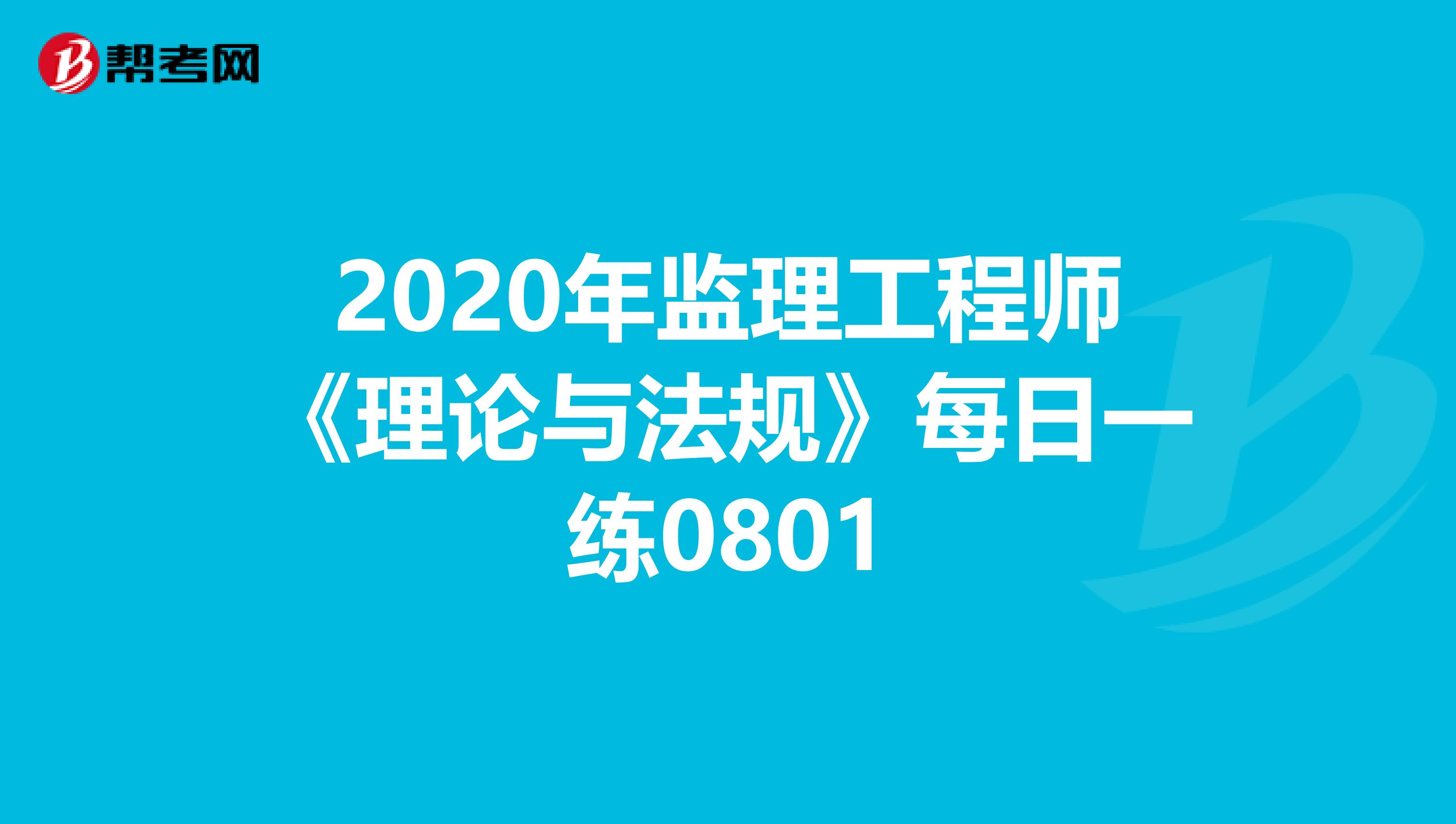 2020年监理工程师《理论与法规》每日一练0801