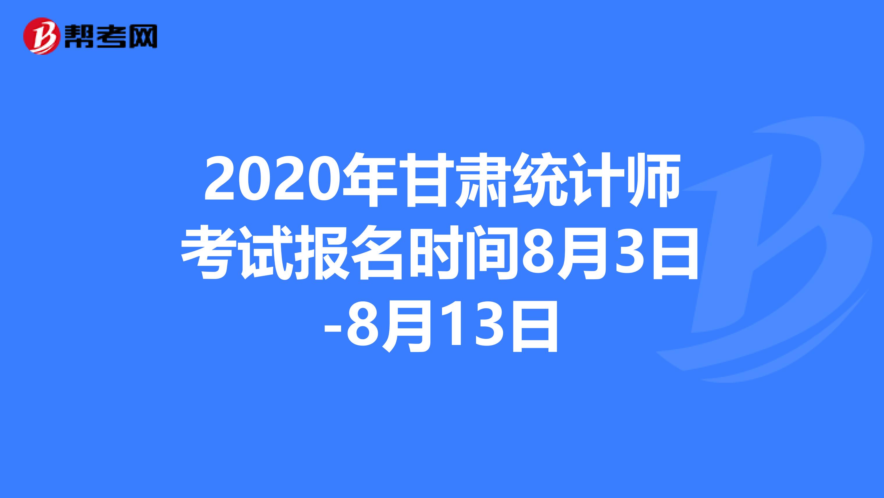 2020年甘肅統(tǒng)計(jì)師考試報(bào)名時(shí)間8月3日-8月13日