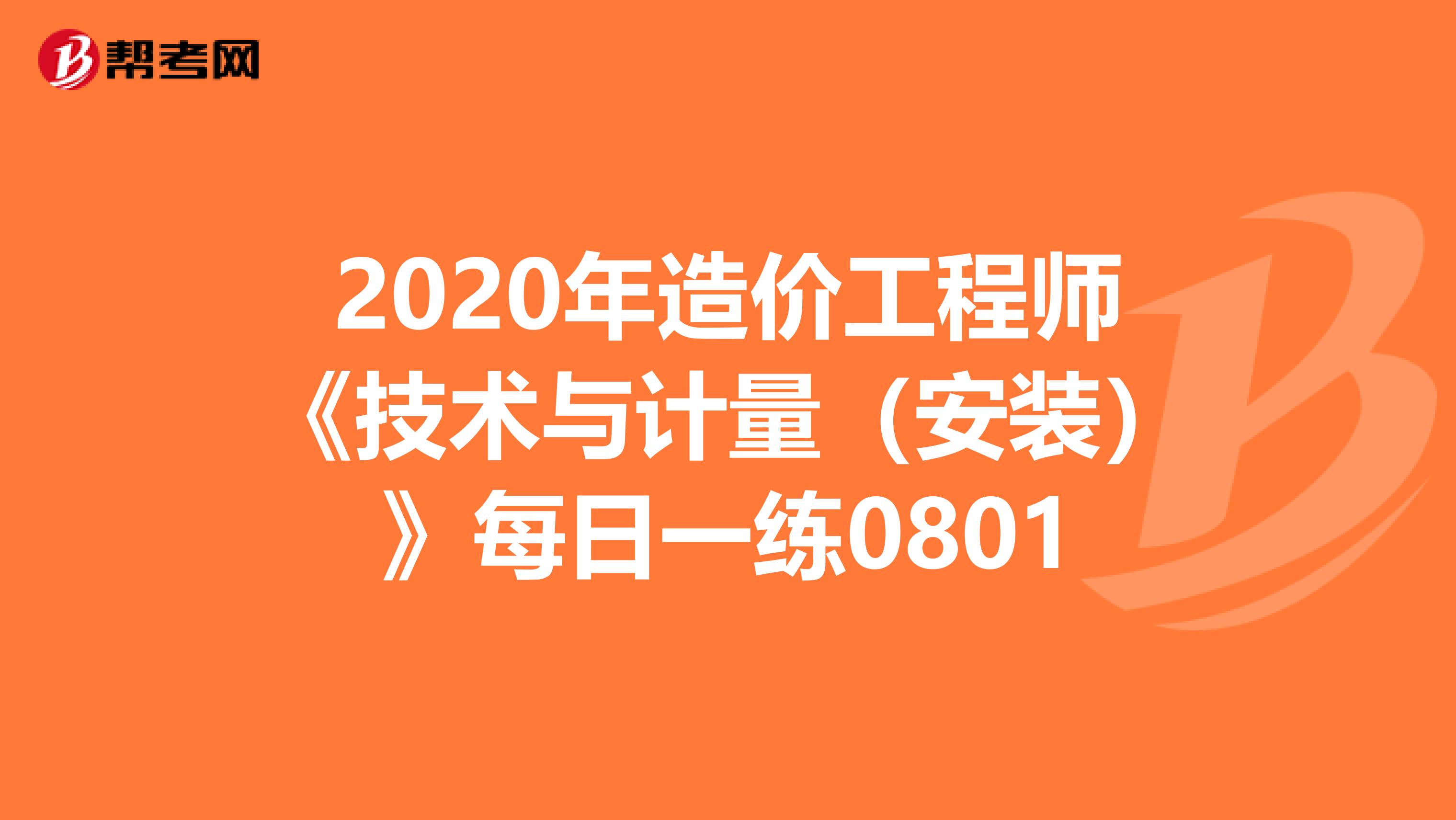 2020年造价工程师《技术与计量（安装）》每日一练0801