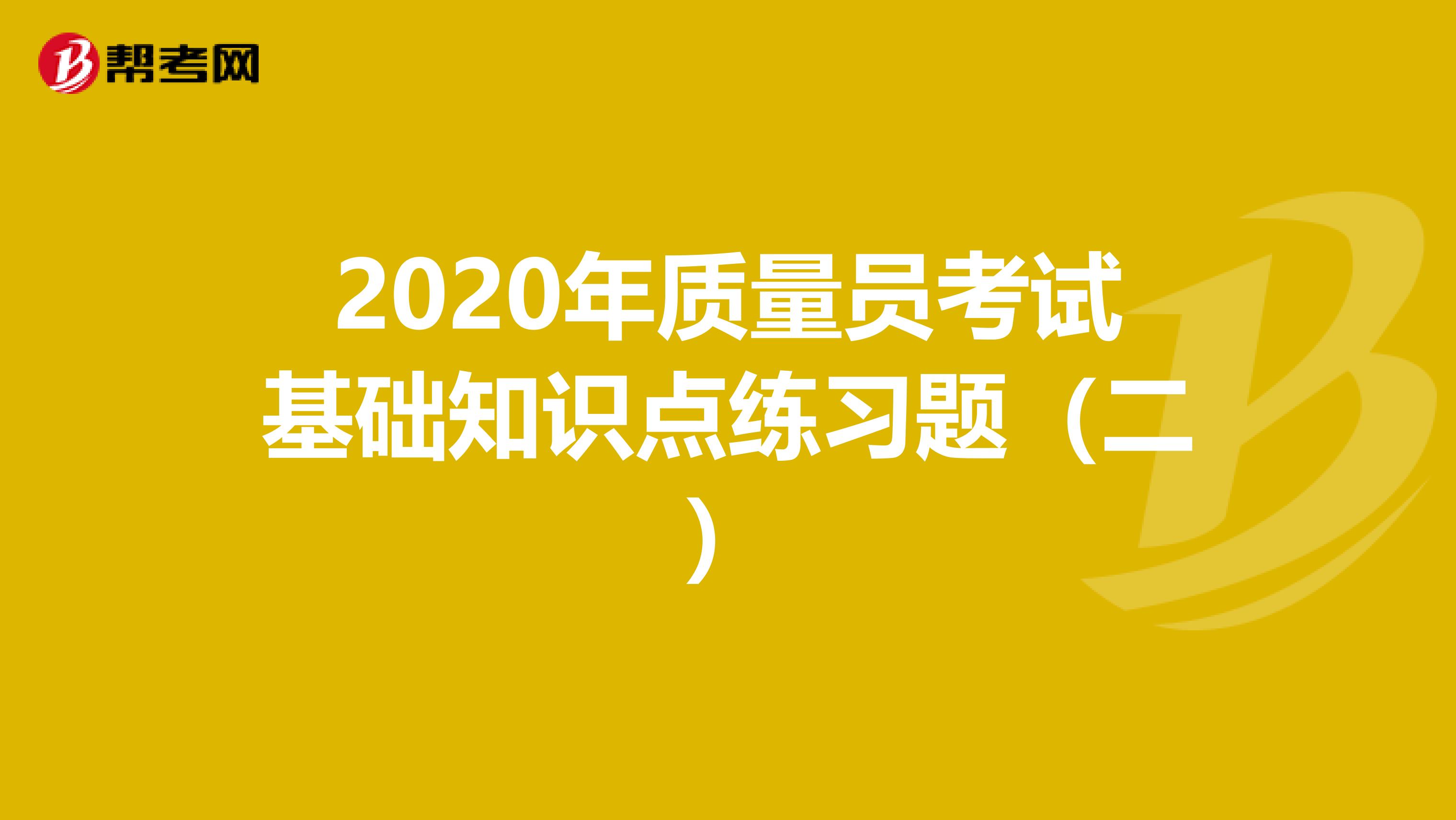 2020年质量员考试基础知识点练习题（二）