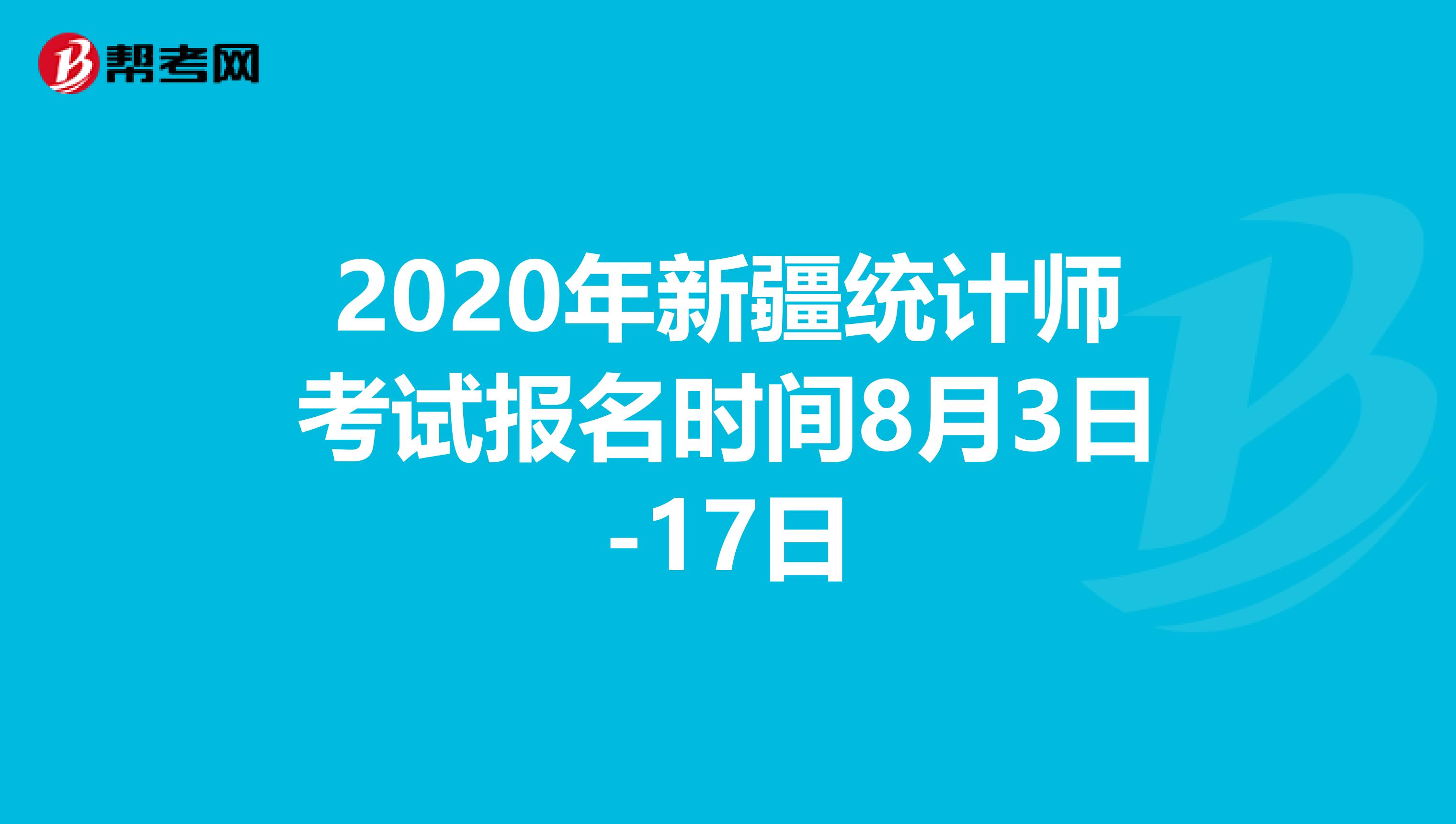 2020年新疆統(tǒng)計(jì)師考試報(bào)名時(shí)間8月3日-17日