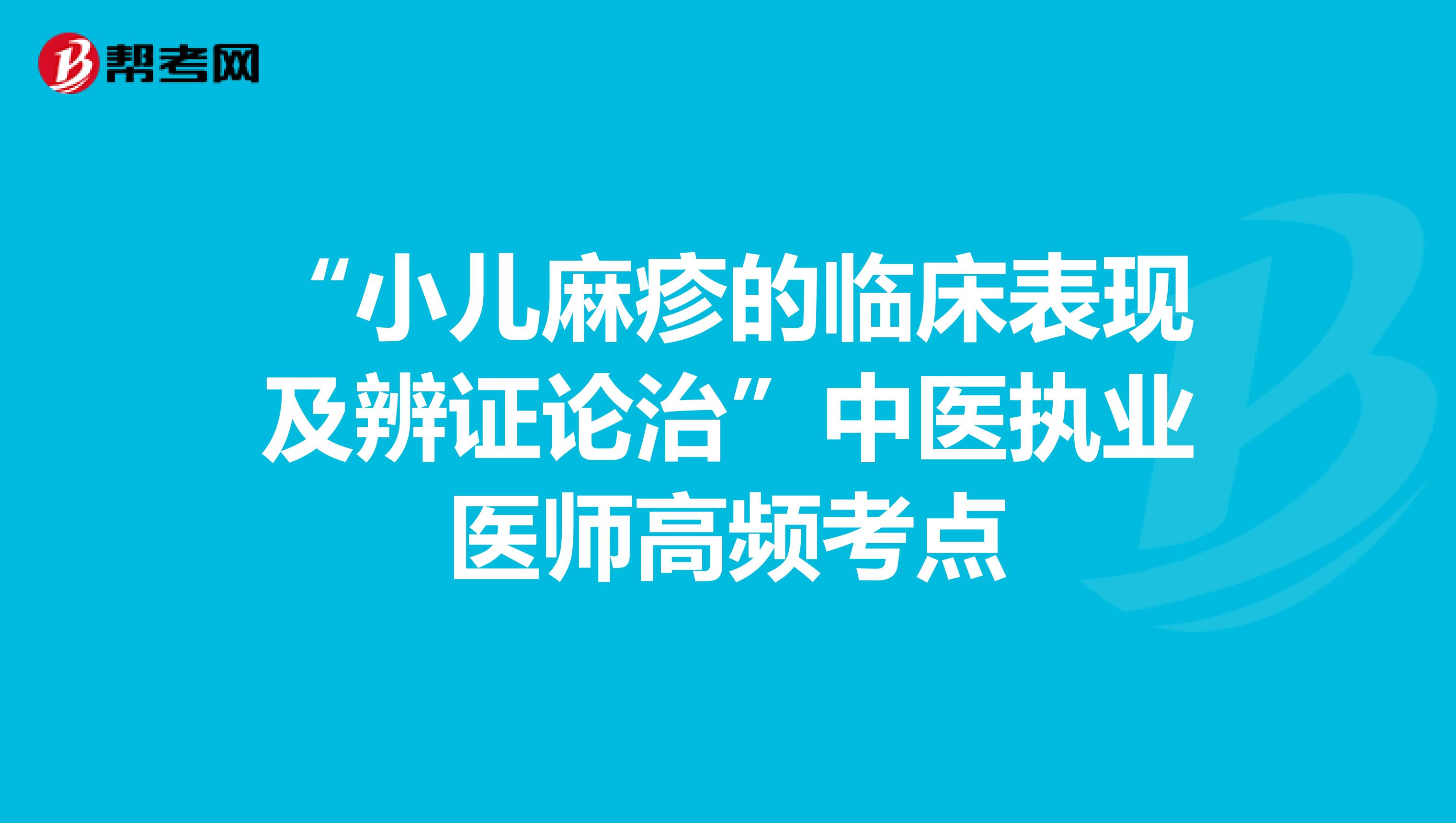 “小儿麻疹的临床表现及辨证论治”中医执业医师高频考点