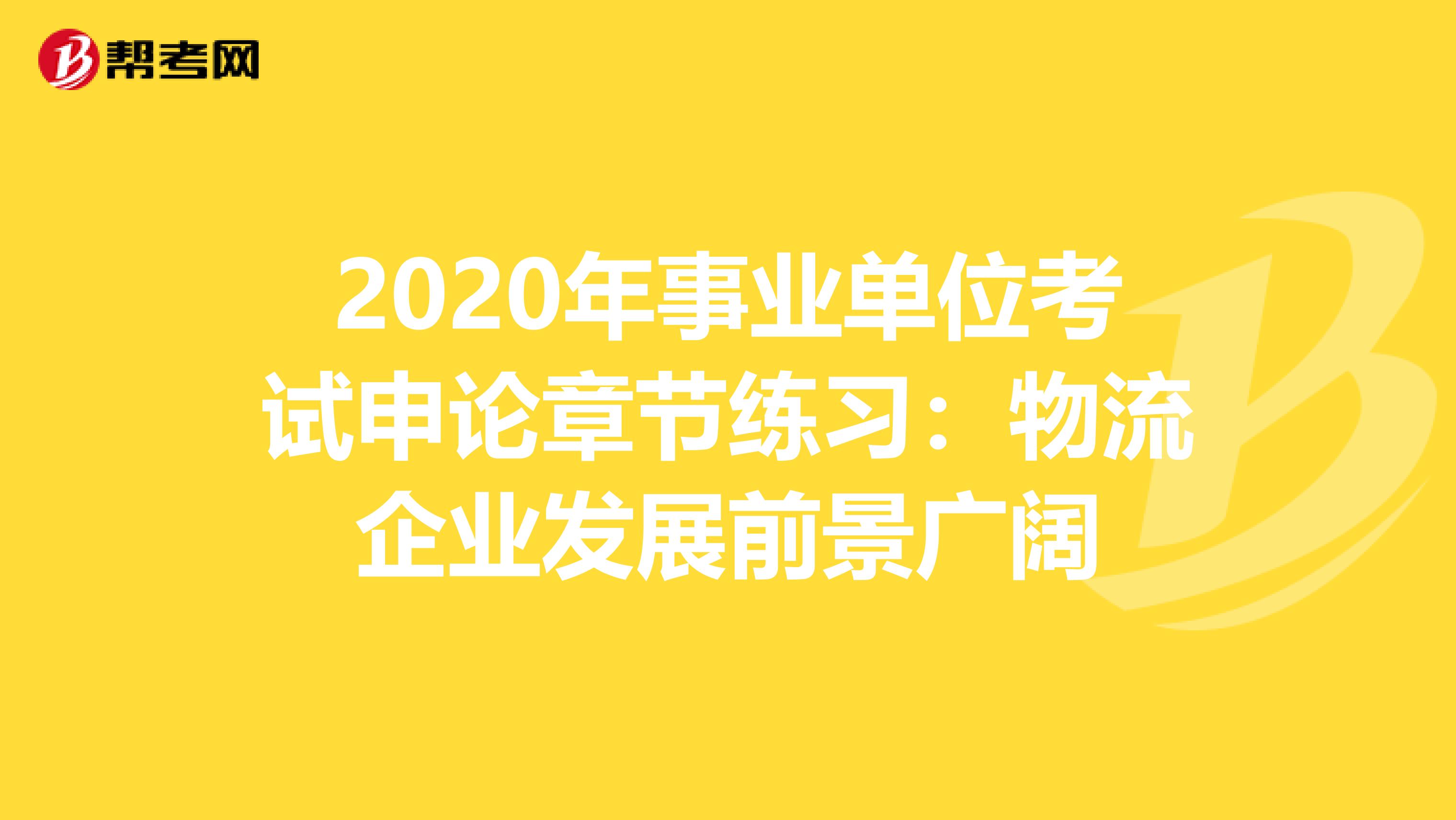 2020年事业单位考试申论章节练习：物流企业发展前景广阔