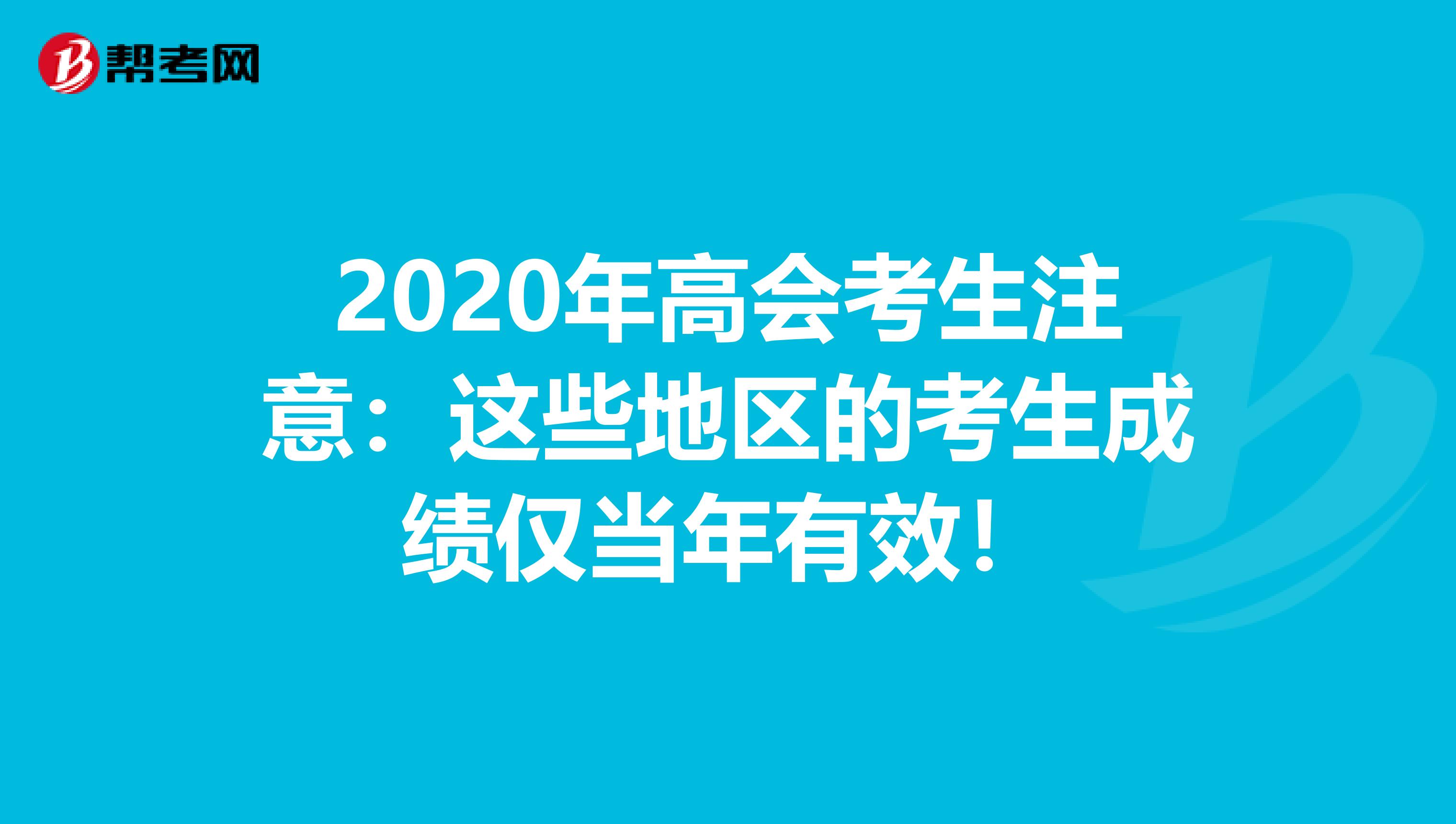 2020年高会考生注意：这些地区的考生成绩仅当年有效！