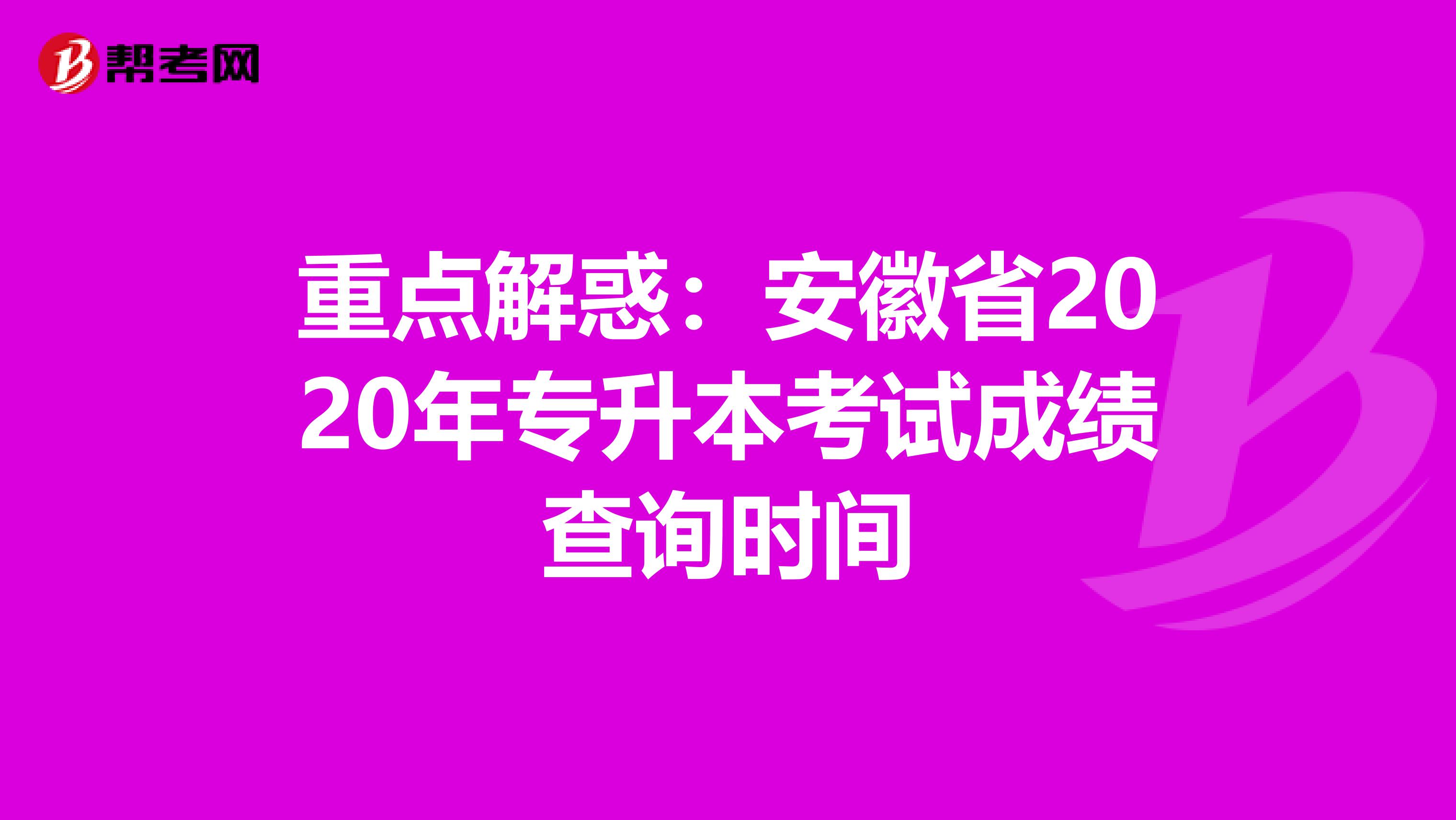 重点解惑：安徽省2020年专升本考试成绩查询时间