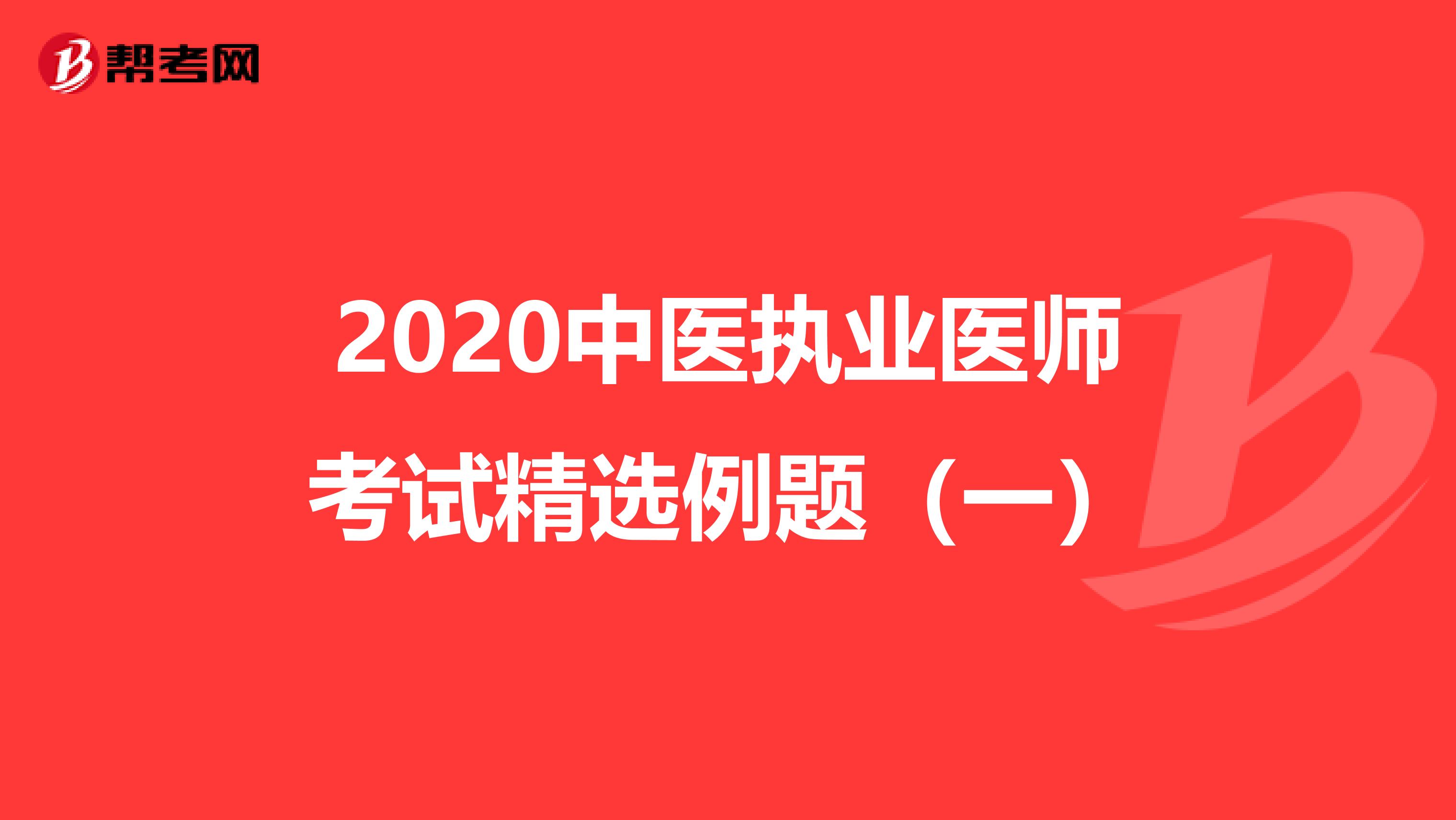 2020中医执业医师考试精选例题（一）