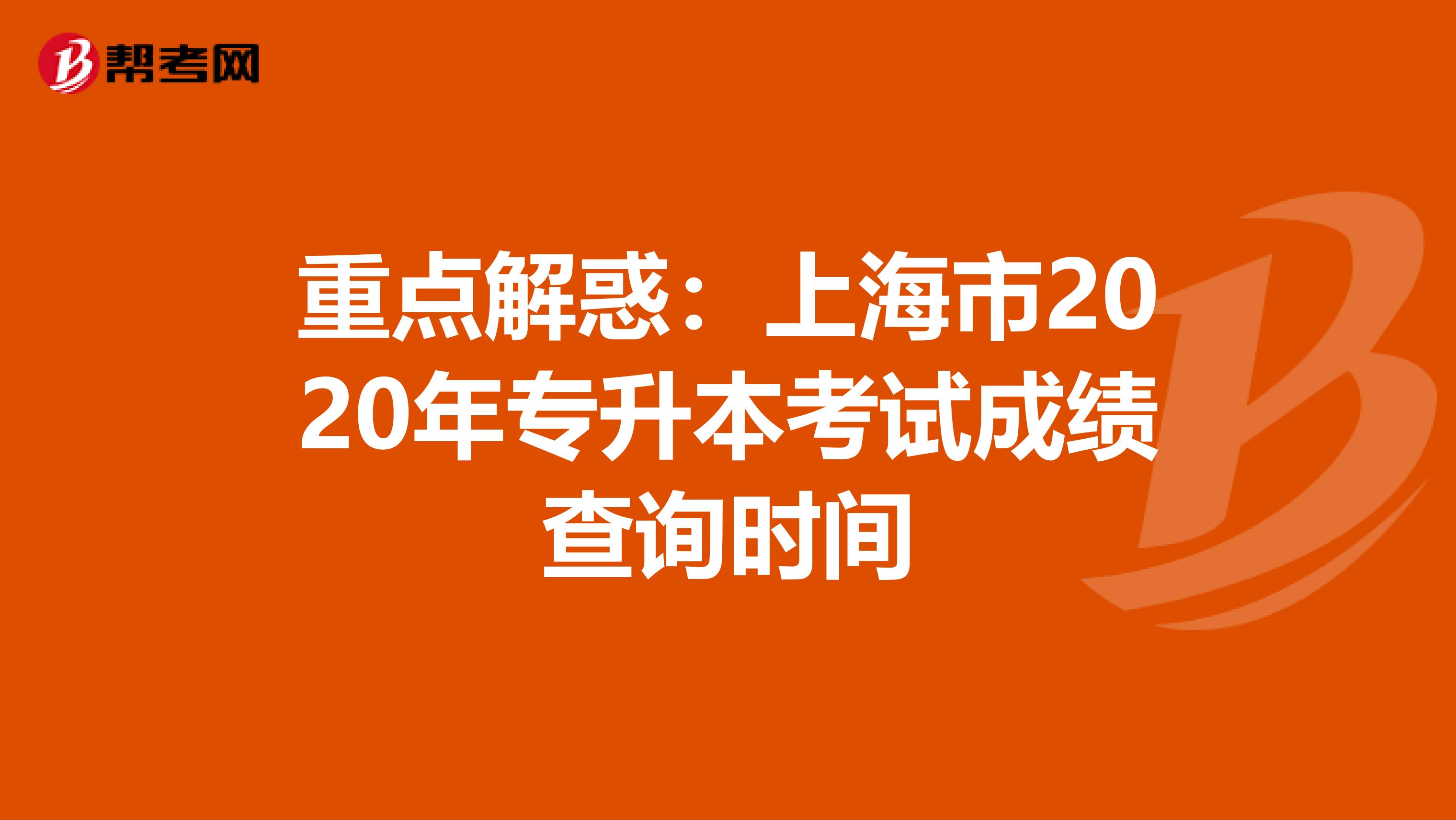 重点解惑：上海市2020年专升本考试成绩查询时间
