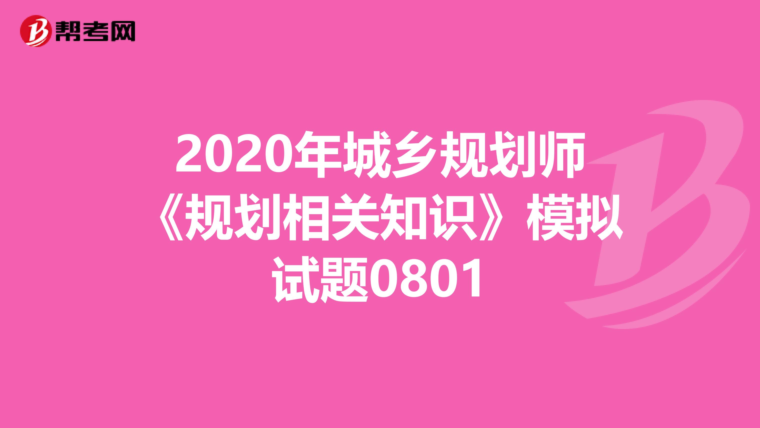 2020年城乡规划师《规划相关知识》模拟试题0801
