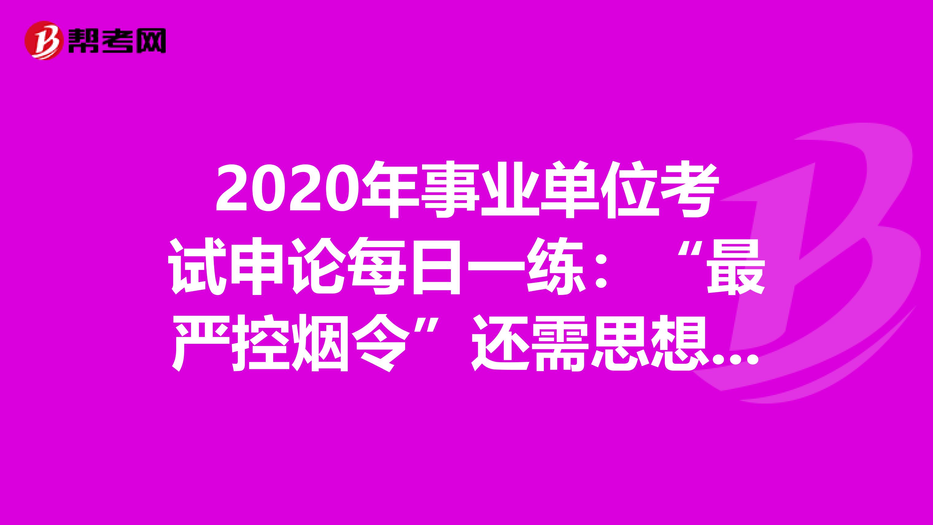 2020年事业单位考试申论每日一练：“最严控烟令”还需思想道德支撑