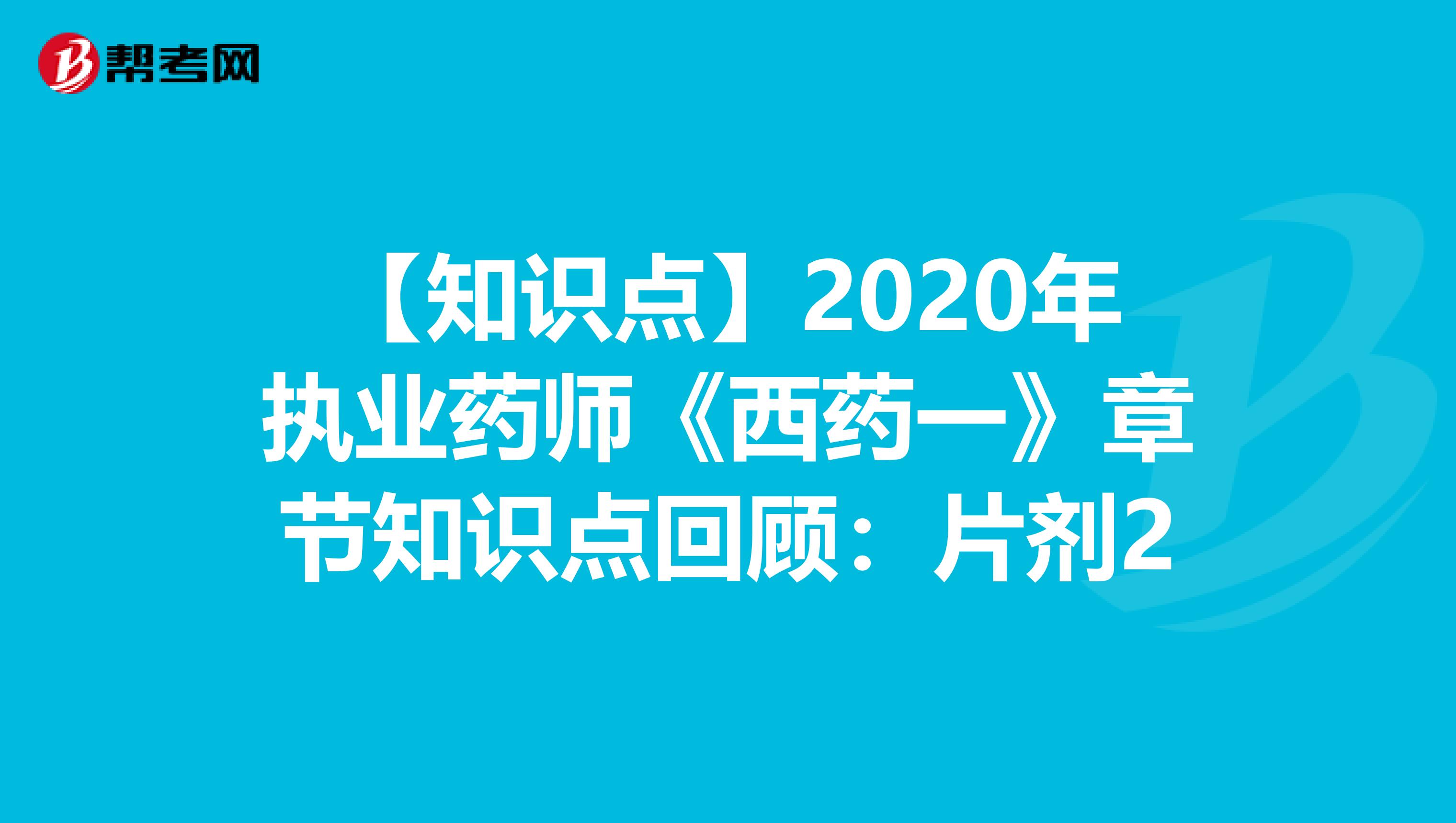 【知识点】2020年执业药师《西药一》章节知识点回顾：片剂2