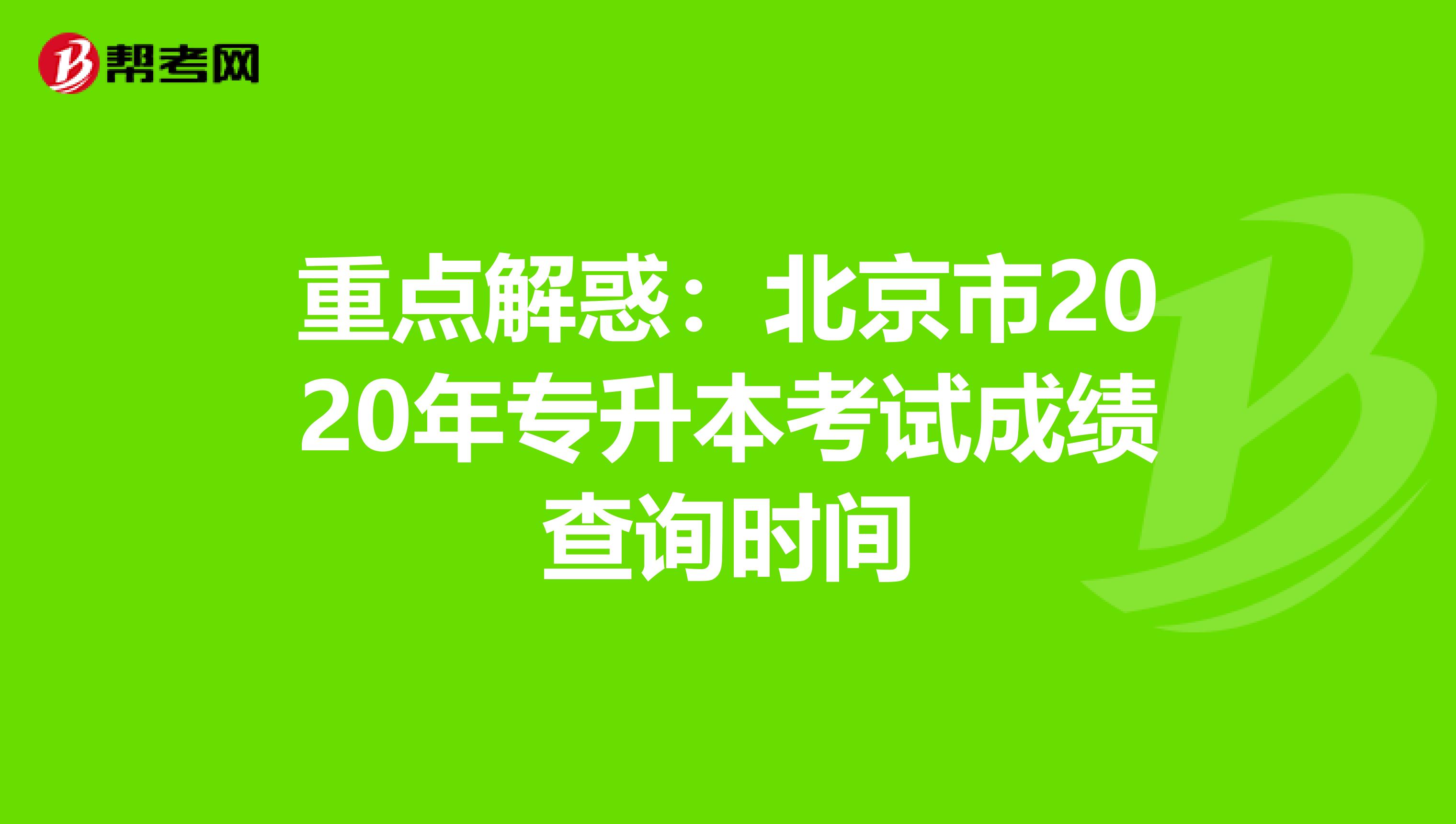 重点解惑：北京市2020年专升本考试成绩查询时间