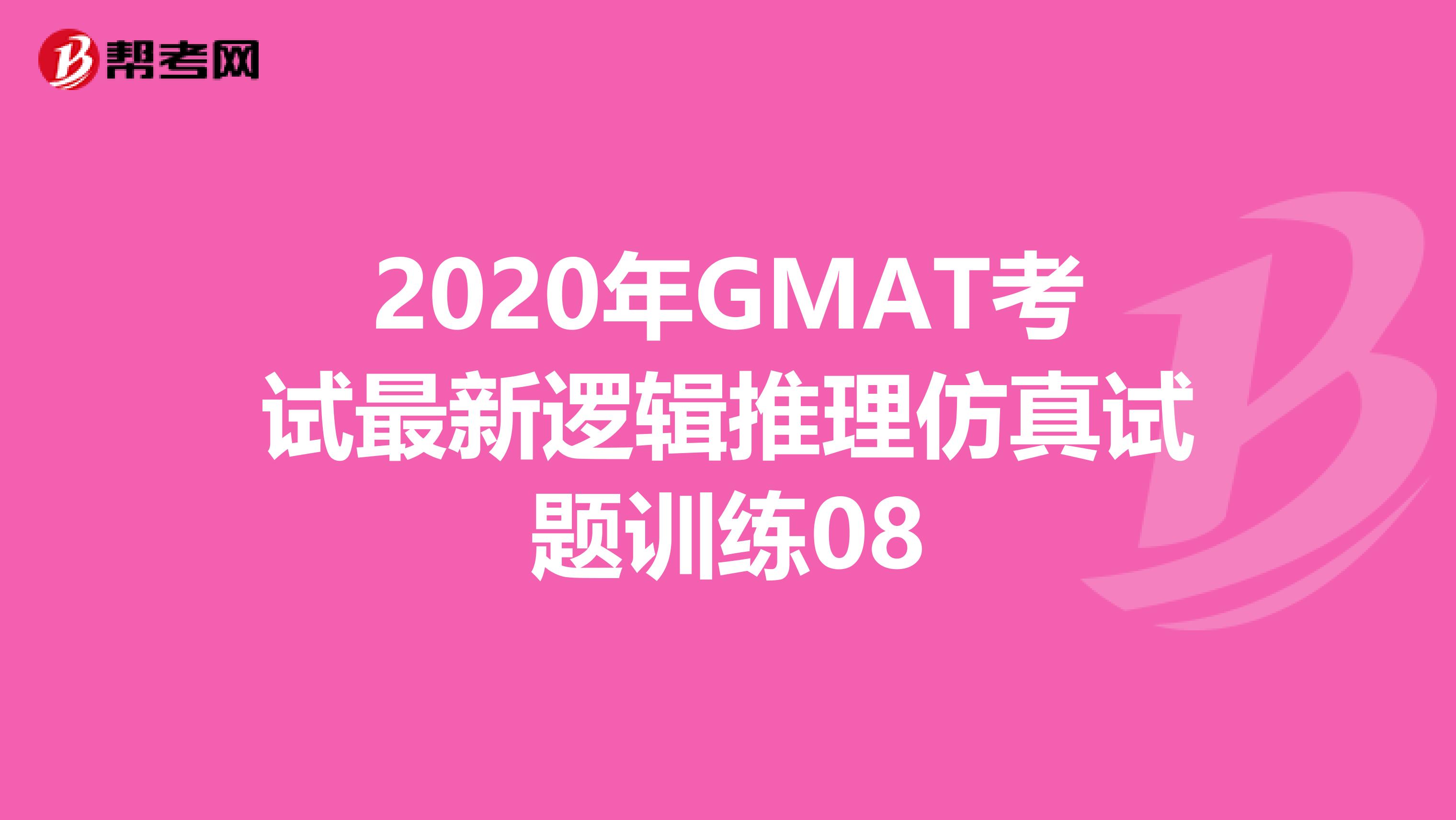 2020年GMAT考试最新逻辑推理仿真试题训练08