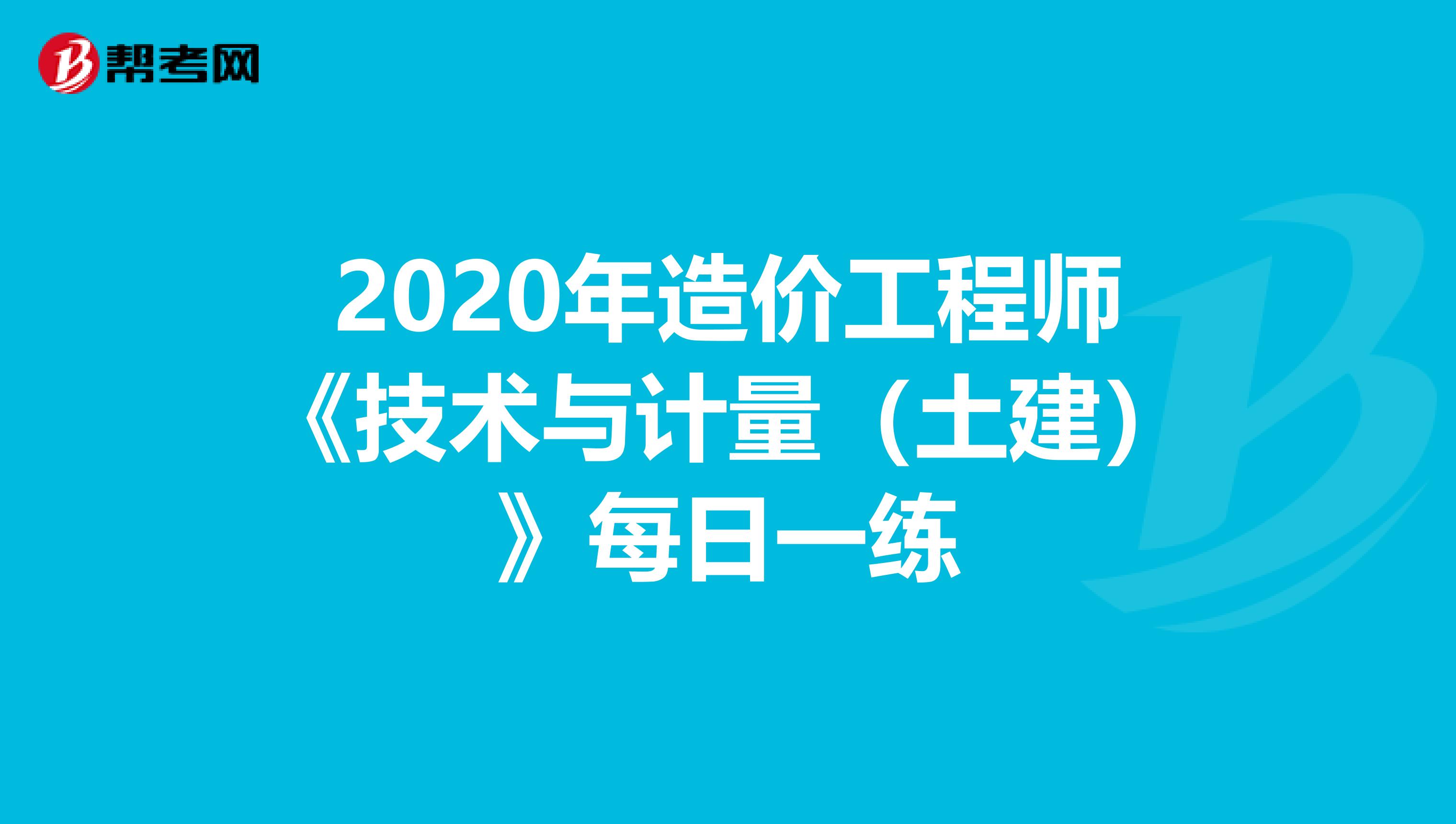 2020年造价工程师《技术与计量（土建）》每日一练