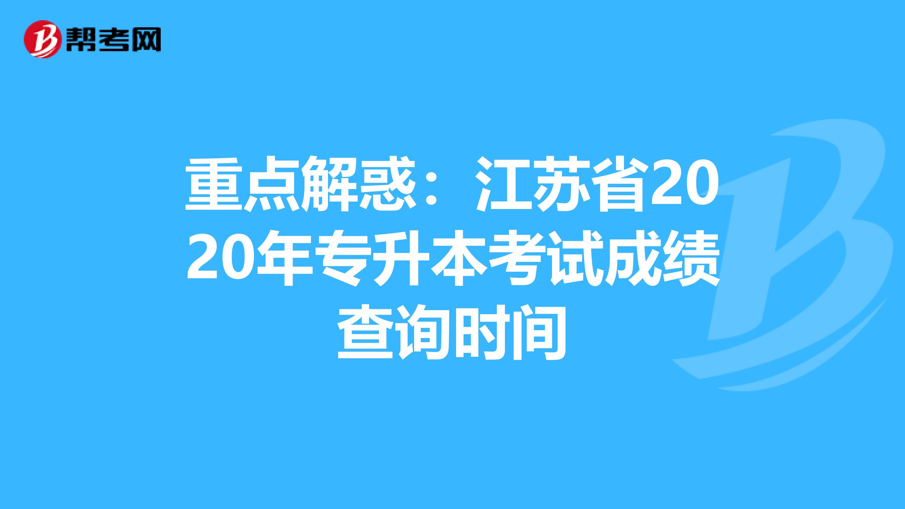 重点解惑：江苏省2020年专升本考试成绩查询时间
