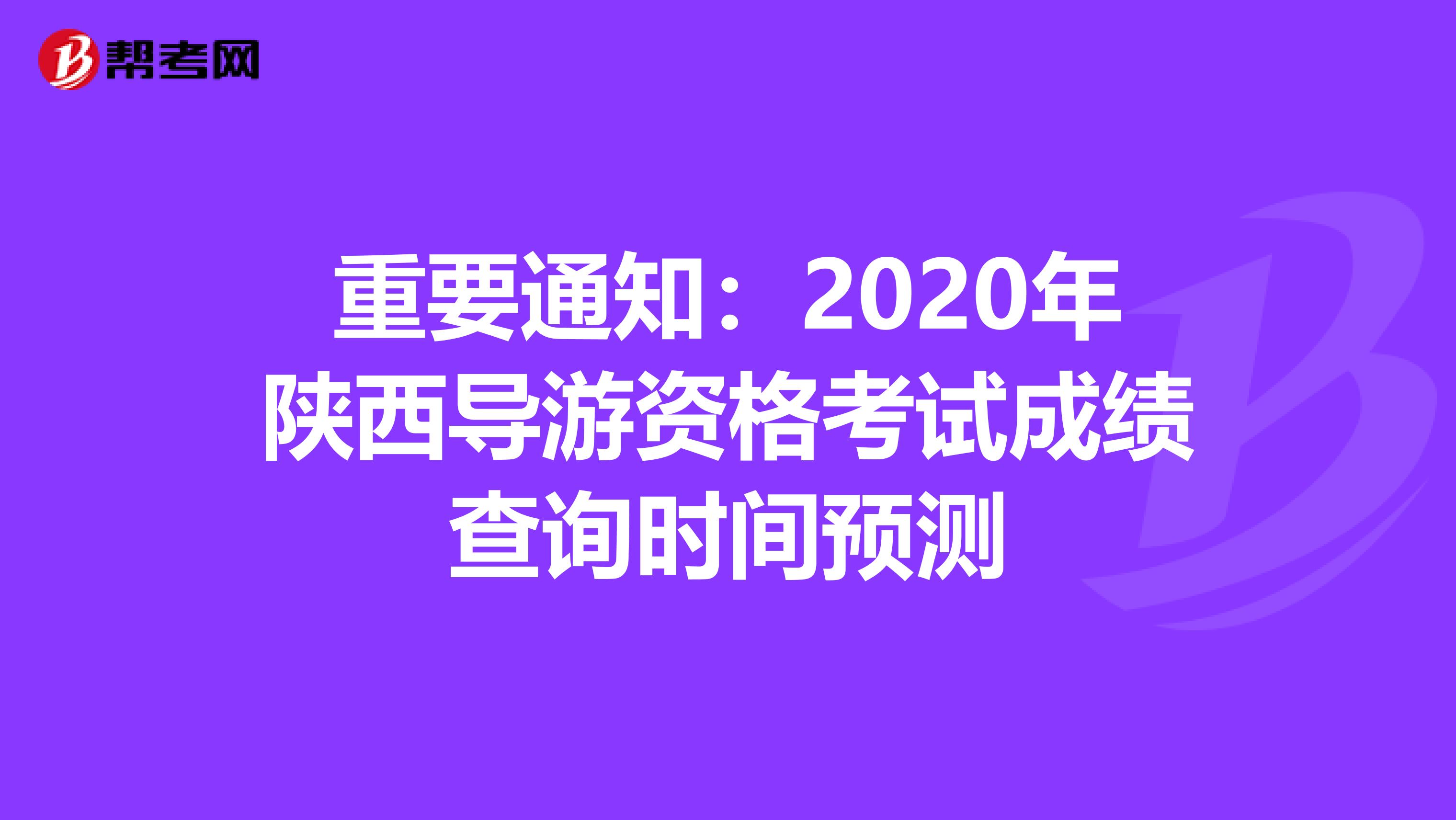 重要通知：2020年陕西导游资格考试成绩查询时间预测