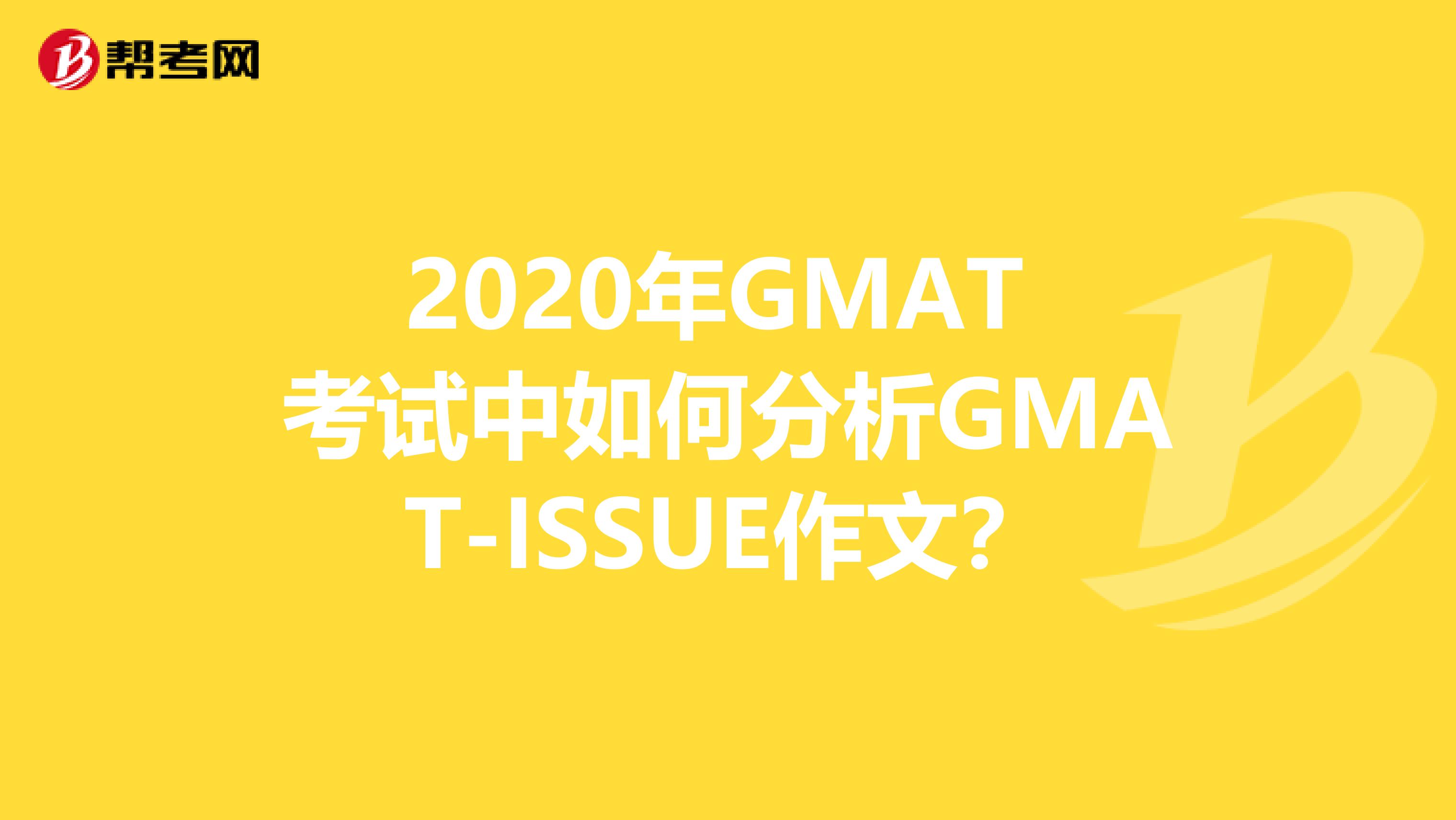 2020年GMAT 考试中如何分析GMAT-ISSUE作文？