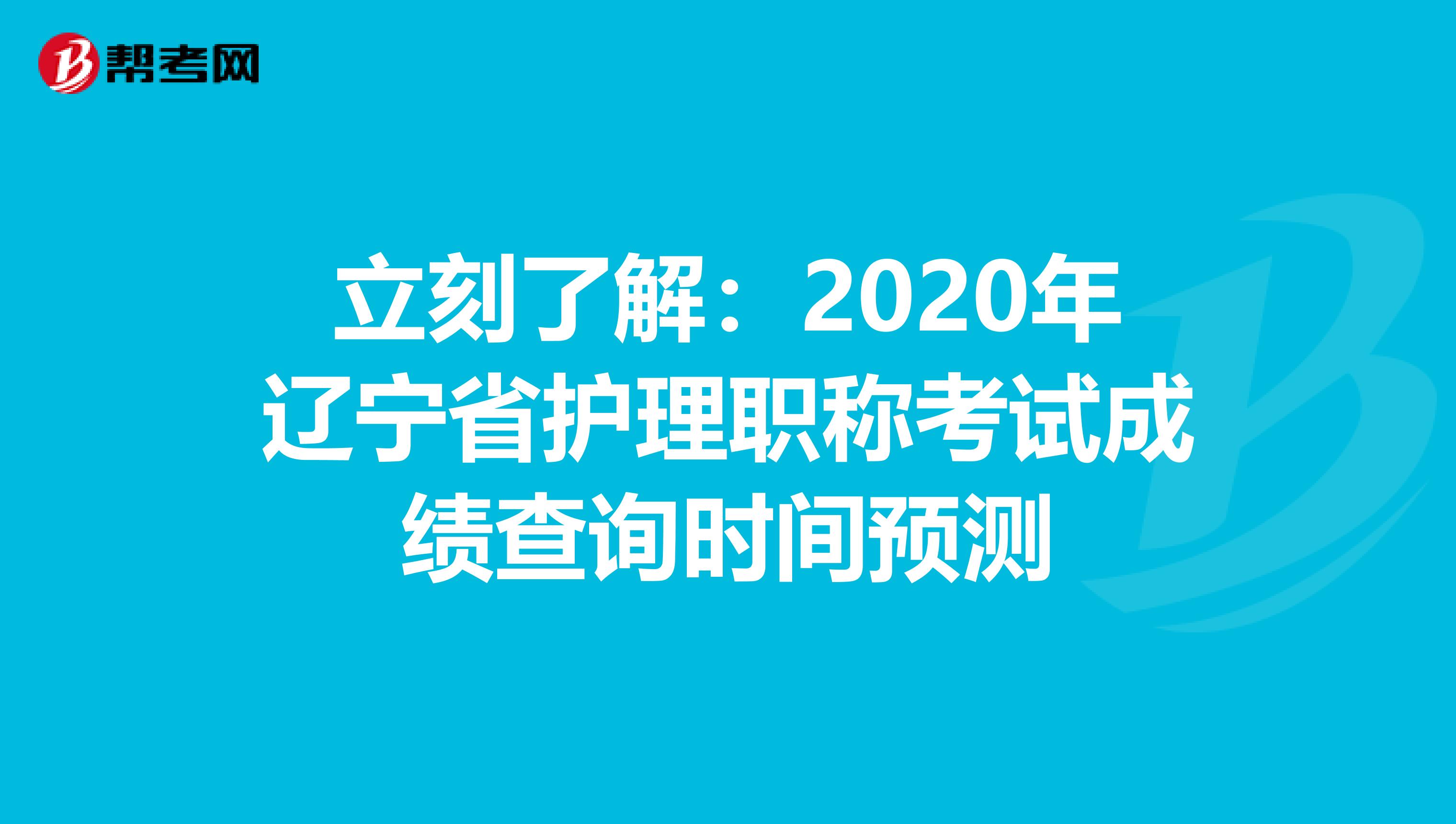 立刻了解：2020年辽宁省护理职称考试成绩查询时间预测