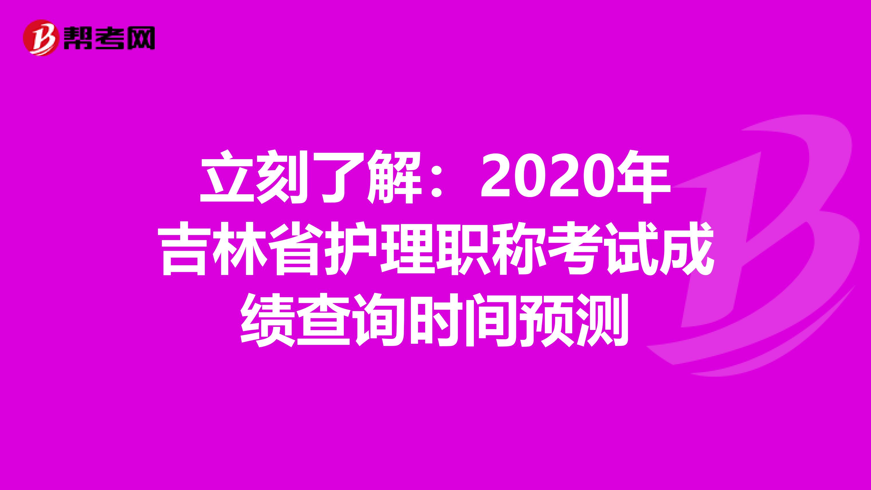 立刻了解：2020年吉林省护理职称考试成绩查询时间预测
