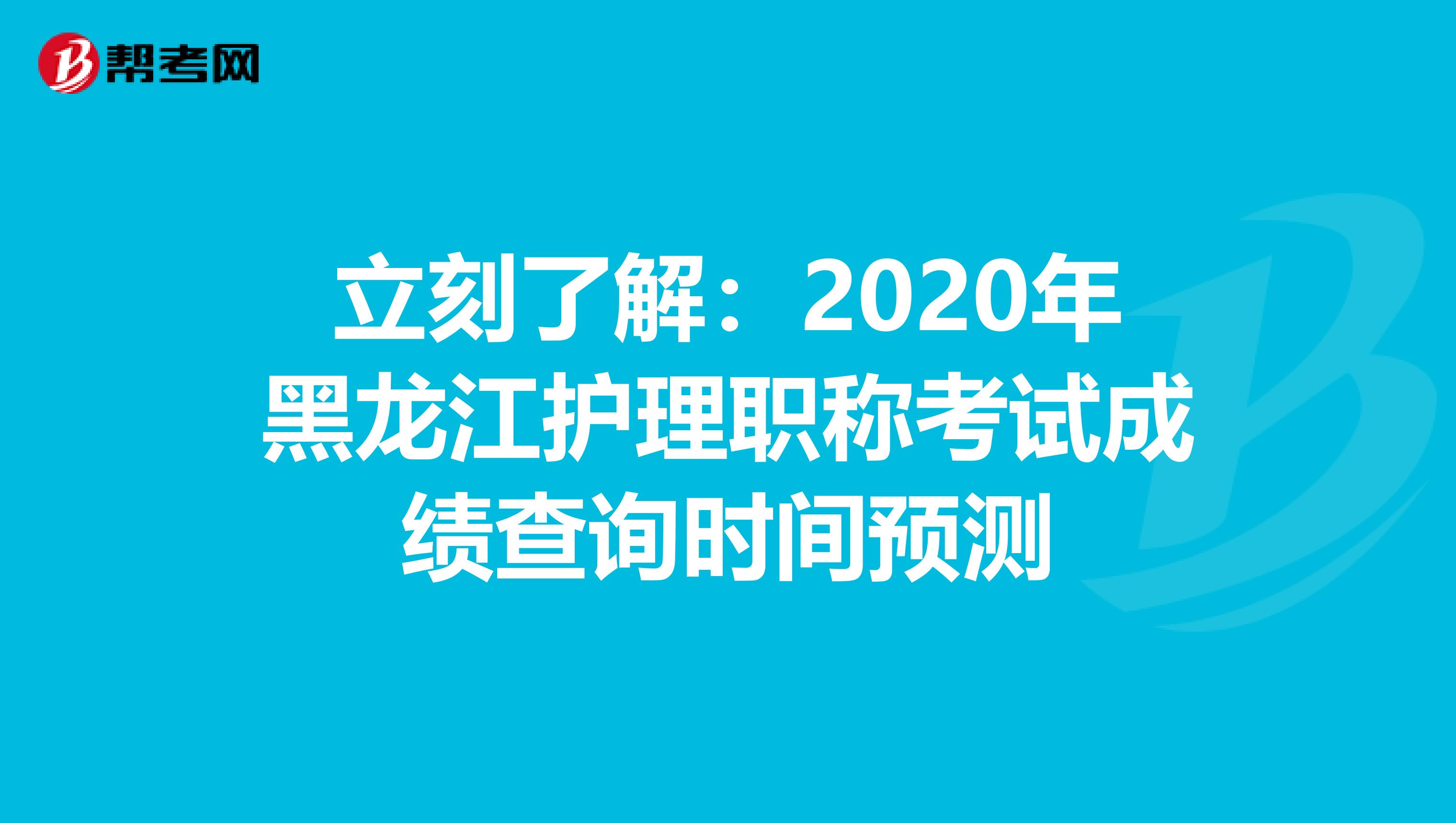 立刻了解：2020年黑龙江护理职称考试成绩查询时间预测