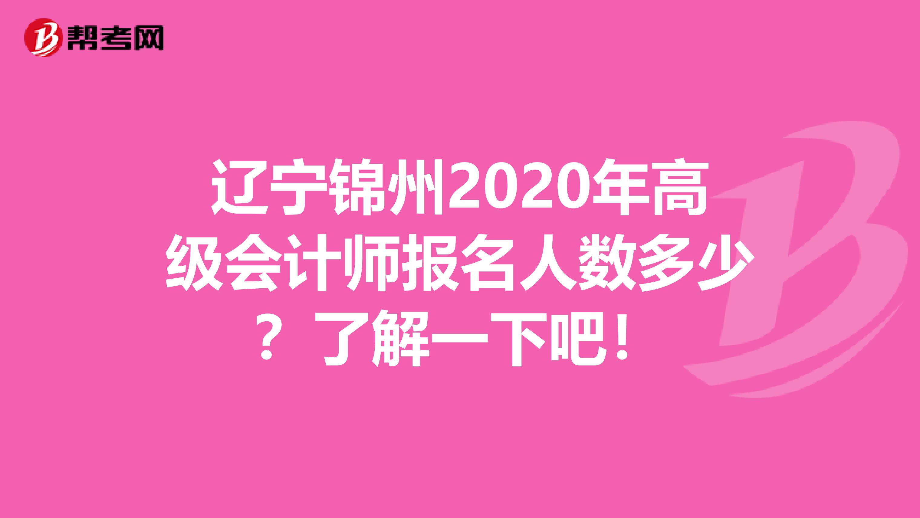 辽宁锦州2020年高级会计师报名人数多少？了解一下吧！