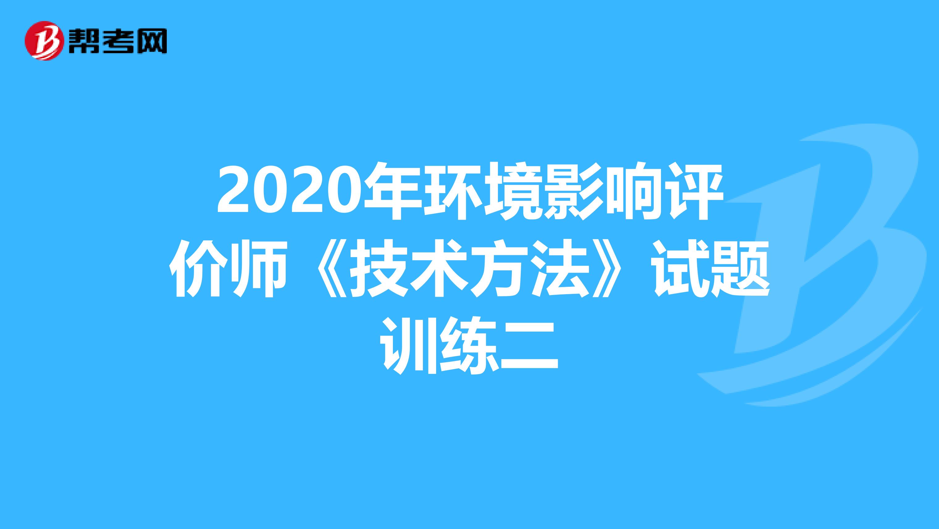 2020年环境影响评价师《技术方法》试题训练二