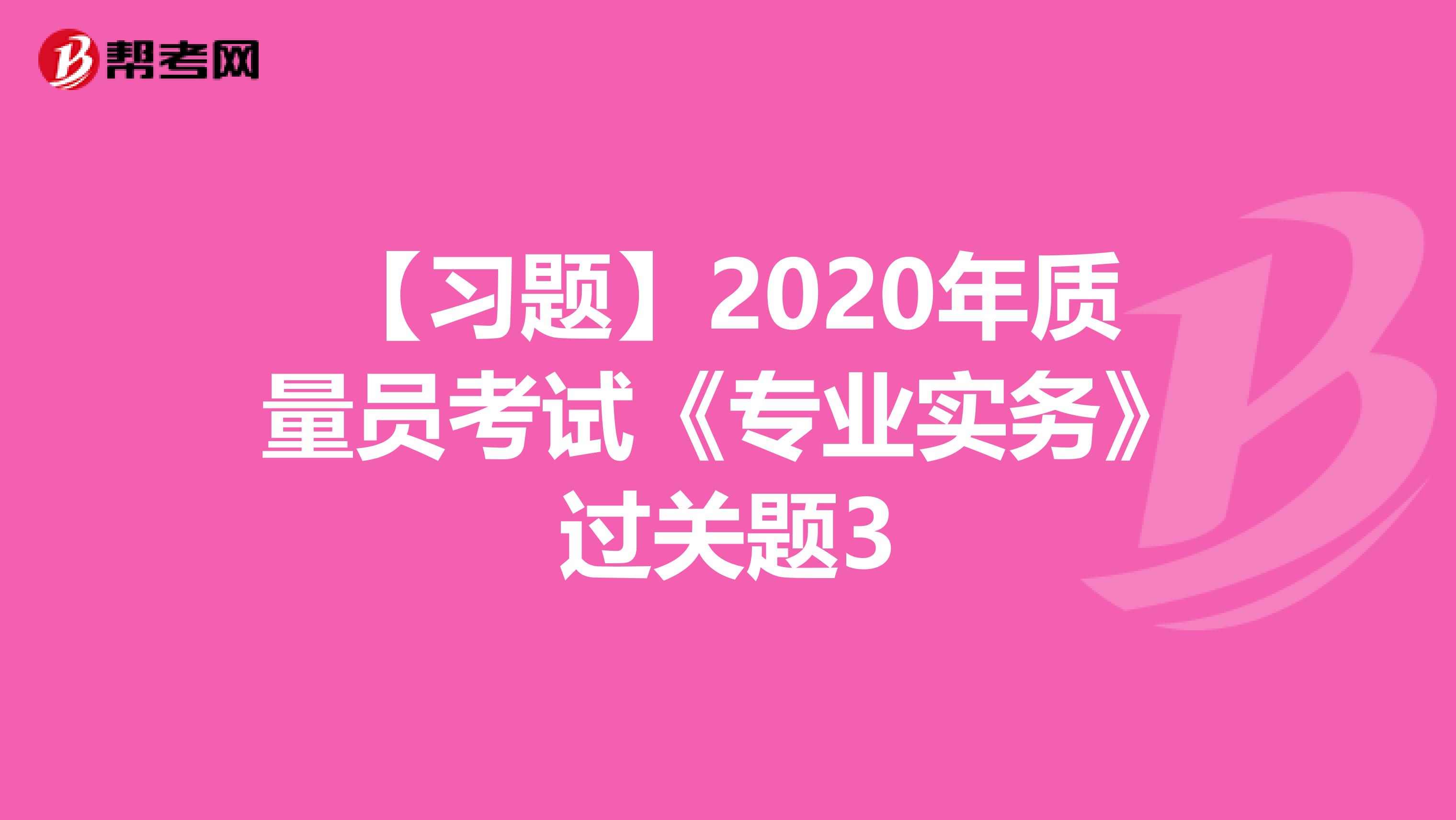 【习题】2020年质量员考试《专业实务》过关题3