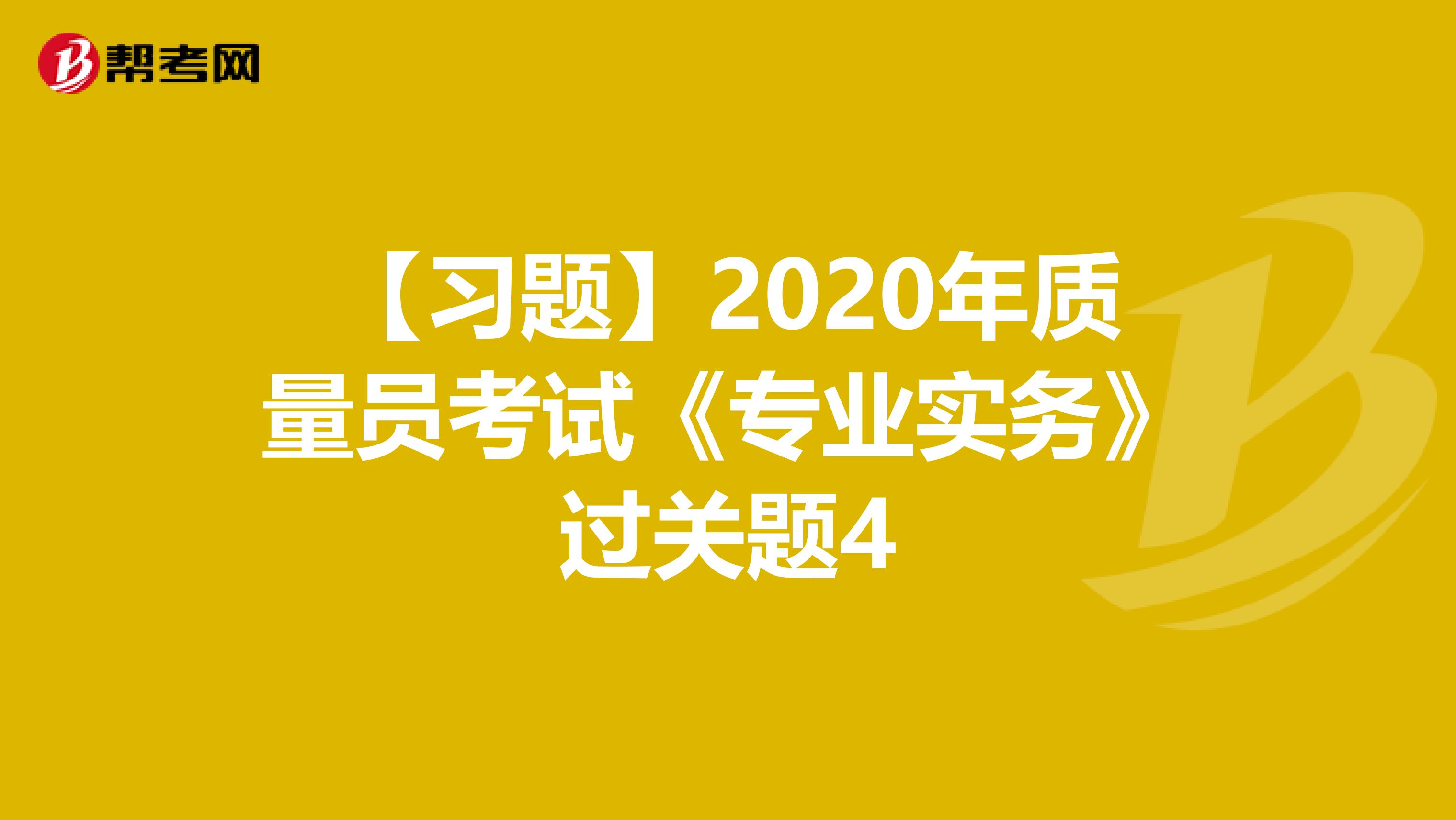 【习题】2020年质量员考试《专业实务》过关题4