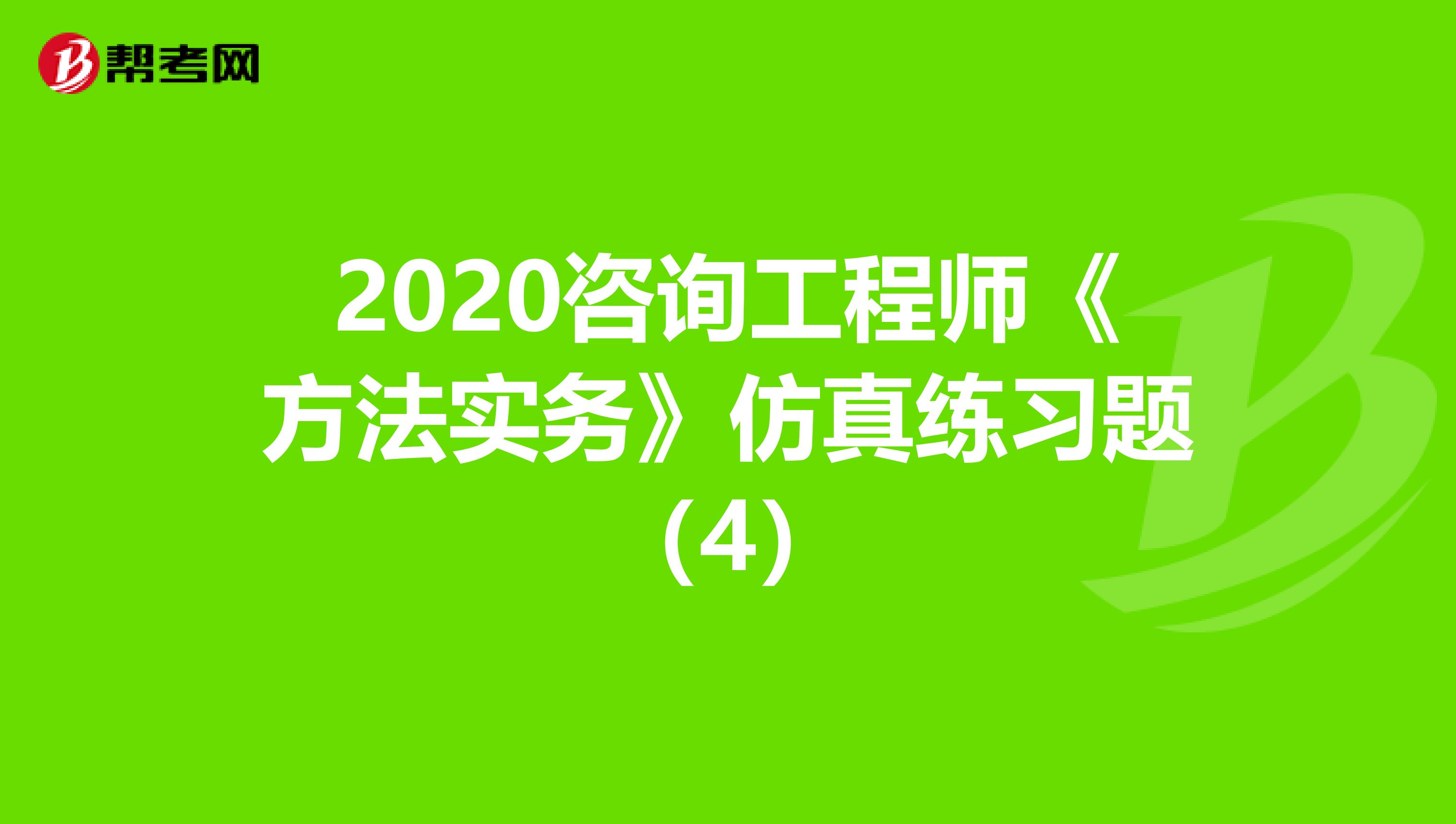 2020咨询工程师《方法实务》仿真练习题（4）