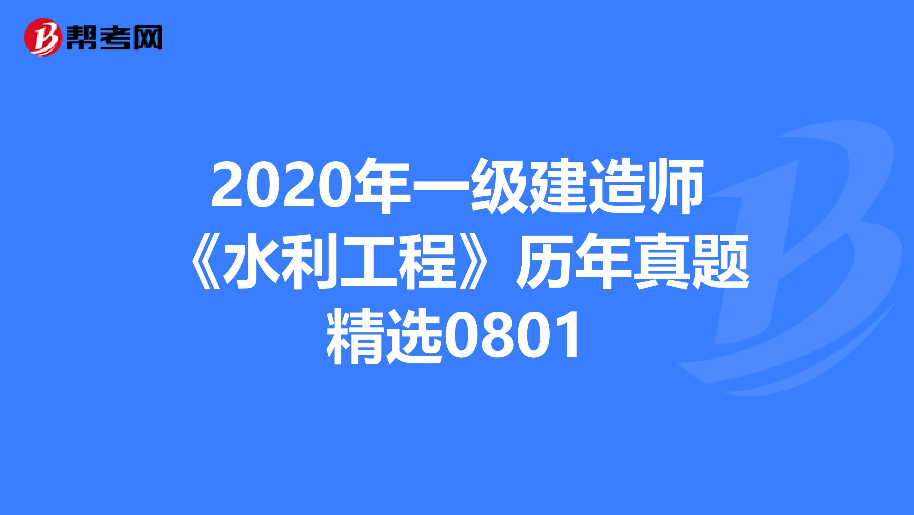 2020年一级建造师《水利工程》历年真题精选0801