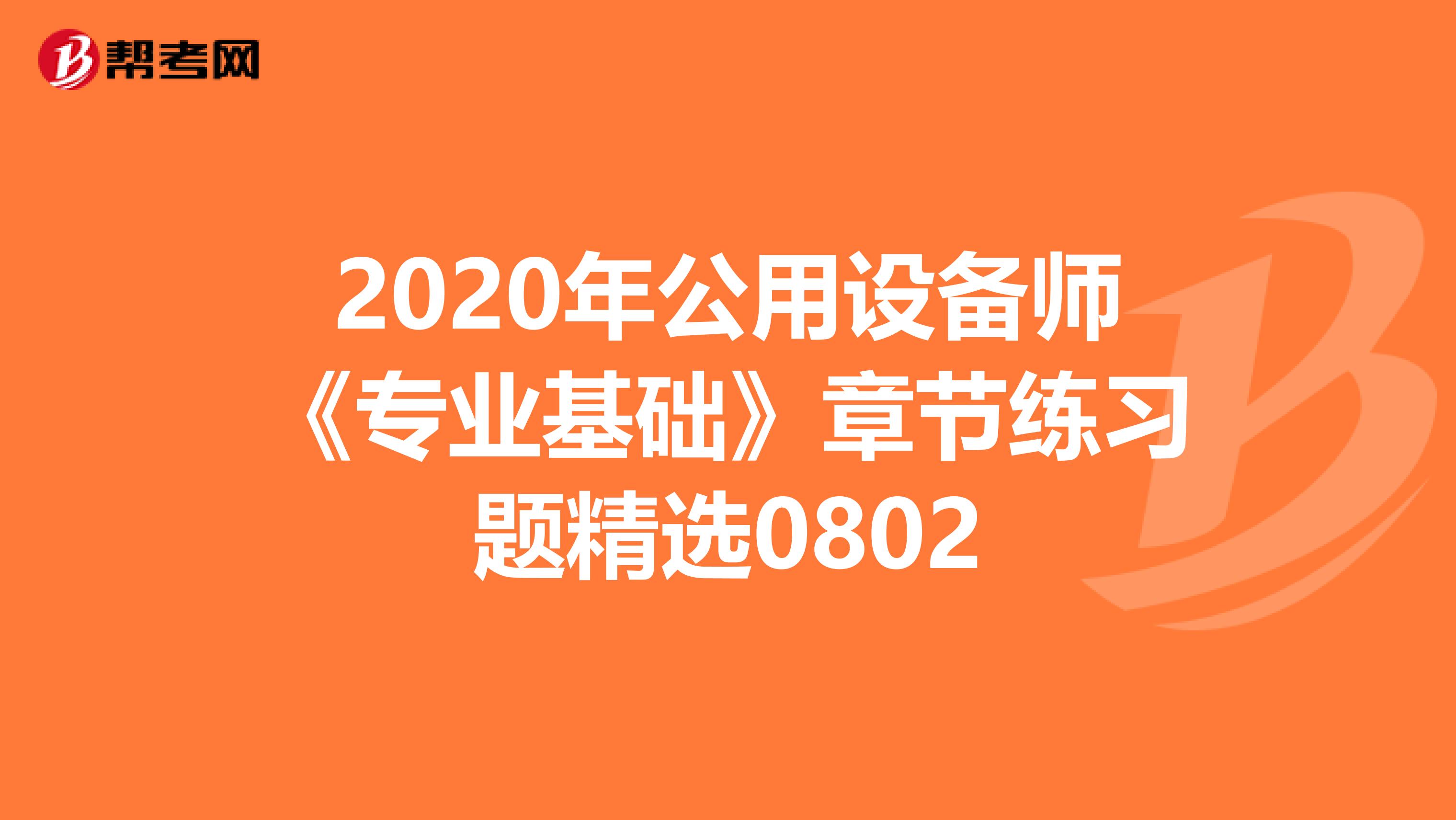 2020年公用设备师《专业基础》章节练习题精选0802