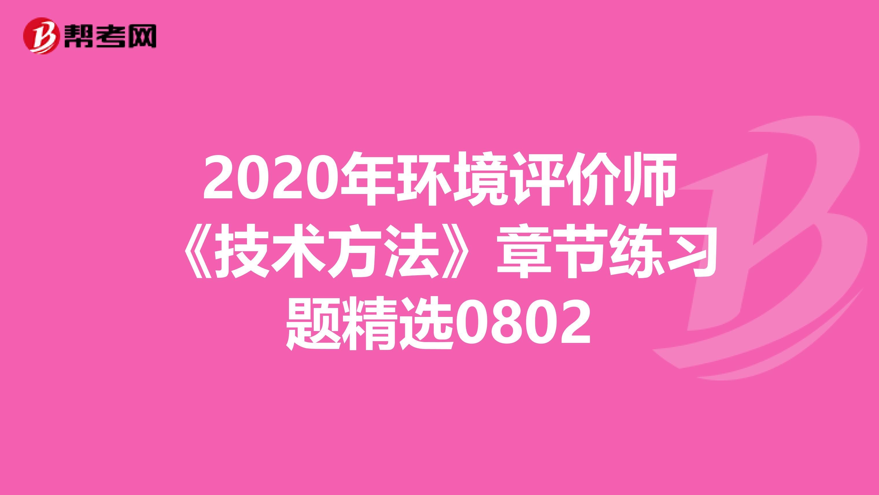2020年环境评价师《技术方法》章节练习题精选0802