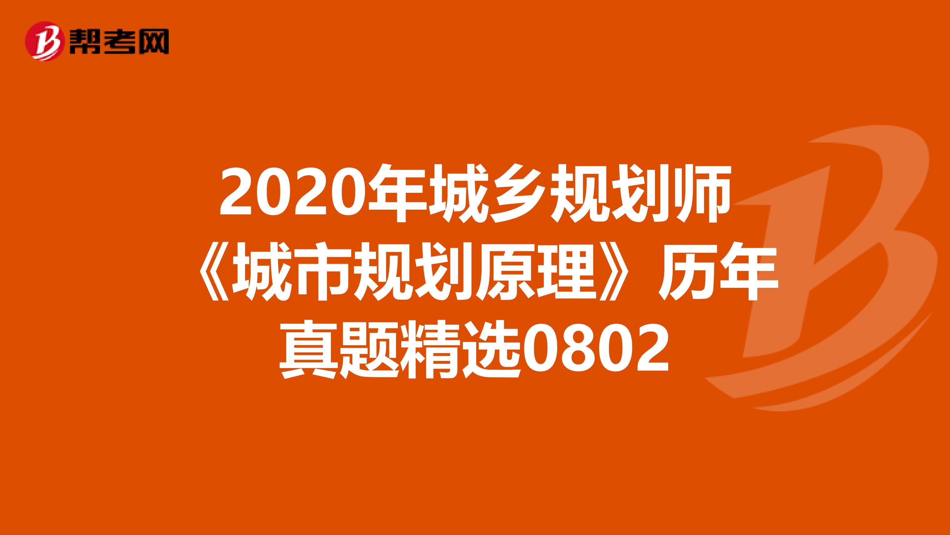 2020年城乡规划师《城市规划原理》历年真题精选0802