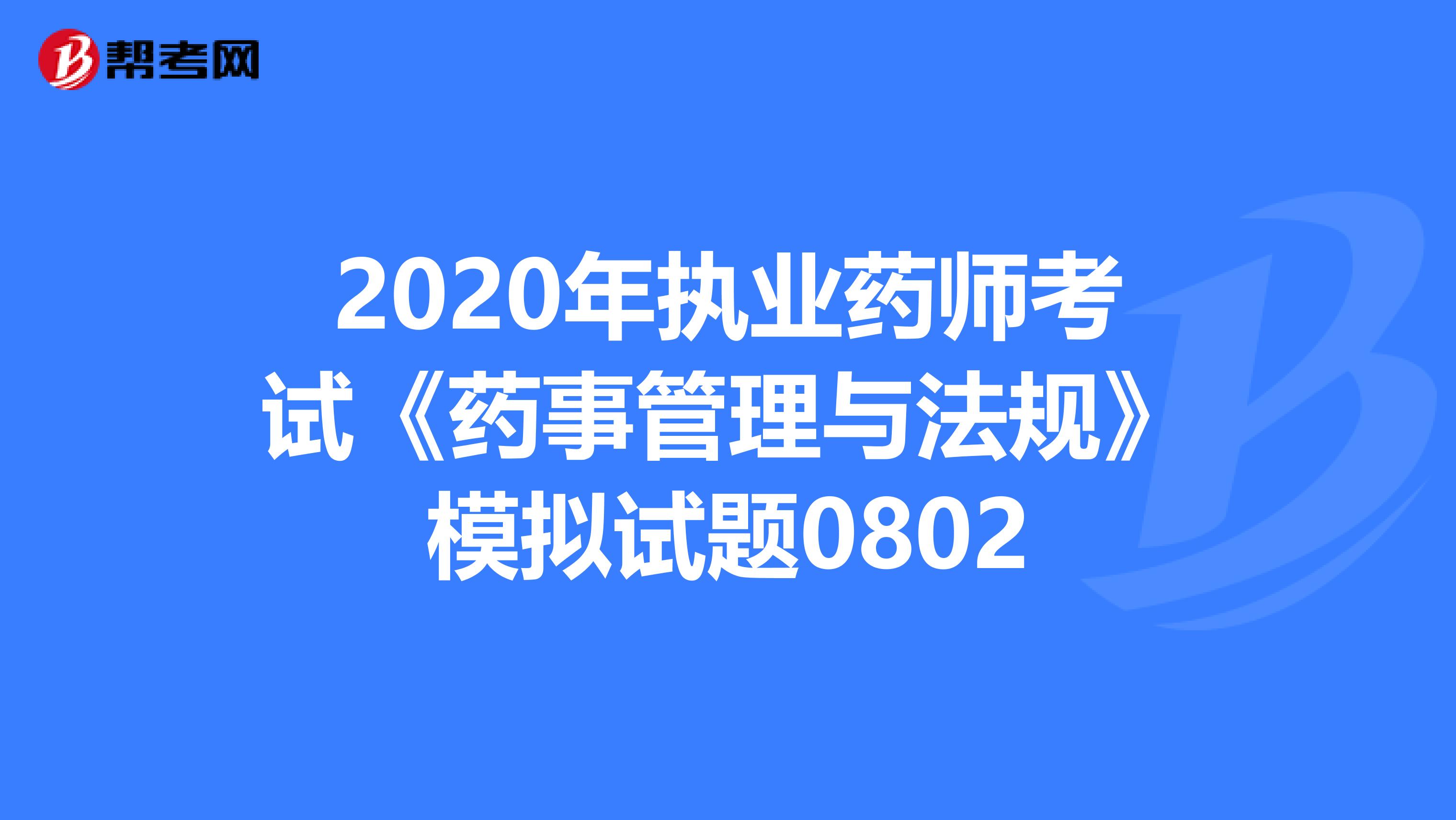 2020年执业药师考试《药事管理与法规》模拟试题0802