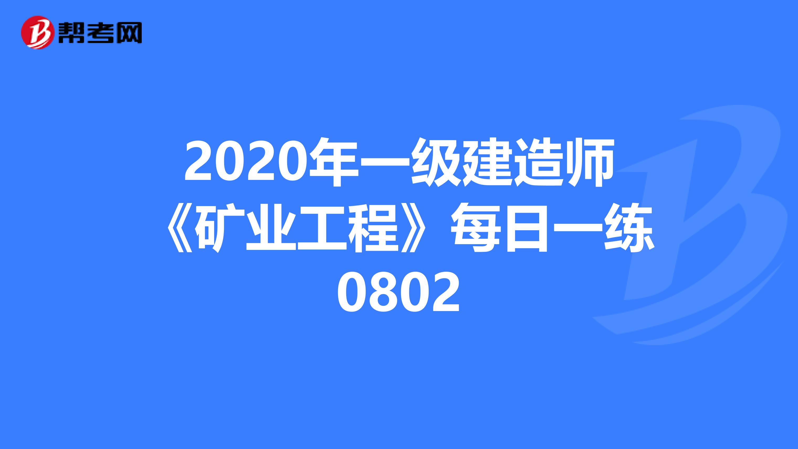 2020年一级建造师《矿业工程》每日一练0802