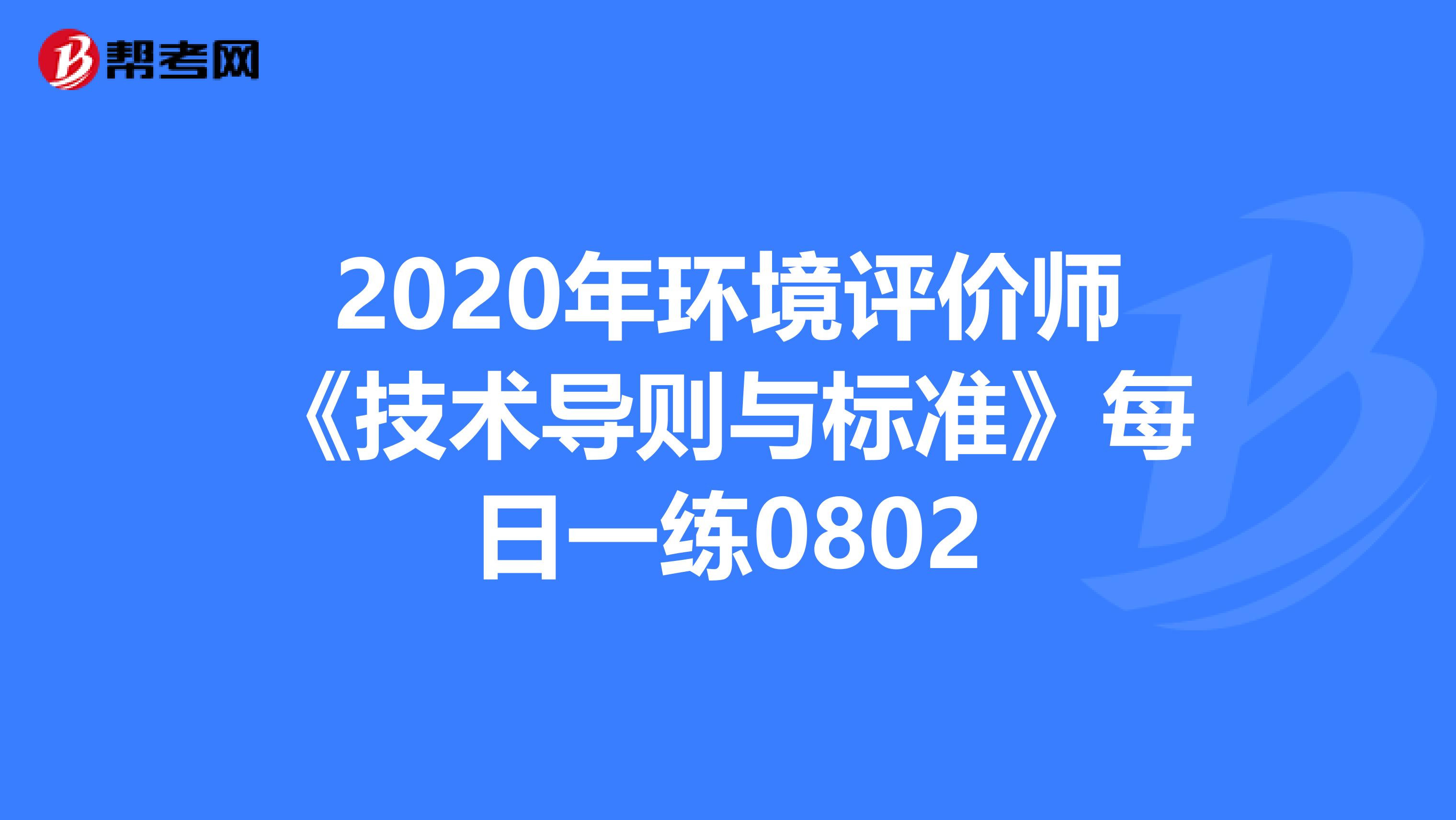 2020年环境评价师《技术导则与标准》每日一练0802